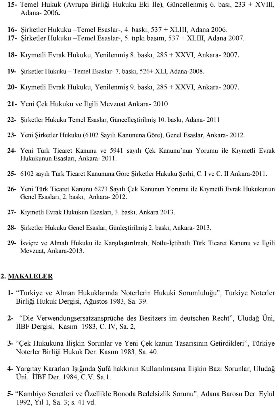 baskı, 526+ XLI, Adana-2008. 20- Kıymetli Evrak Hukuku, Yenilenmiş 9. baskı, 285 + XXVI, Ankara- 2007.