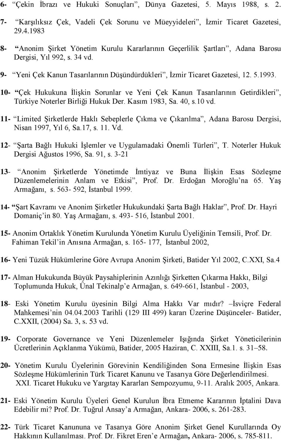 10- Çek Hukukuna İlişkin Sorunlar ve Yeni Çek Kanun Tasarılarının Getirdikleri, Türkiye Noterler Birliği Hukuk Der. Kasım 1983, Sa. 40, s.10 vd.