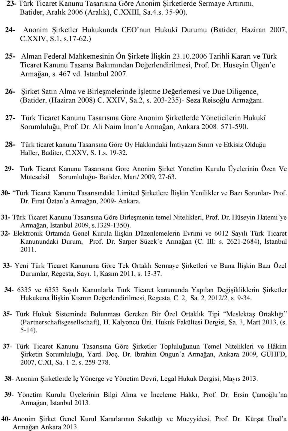 2006 Tarihli Kararı ve Türk Ticaret Kanunu Tasarısı Bakımından Değerlendirilmesi, Prof. Dr. Hüseyin Ülgen e Armağan, s. 467 vd. İstanbul 2007.