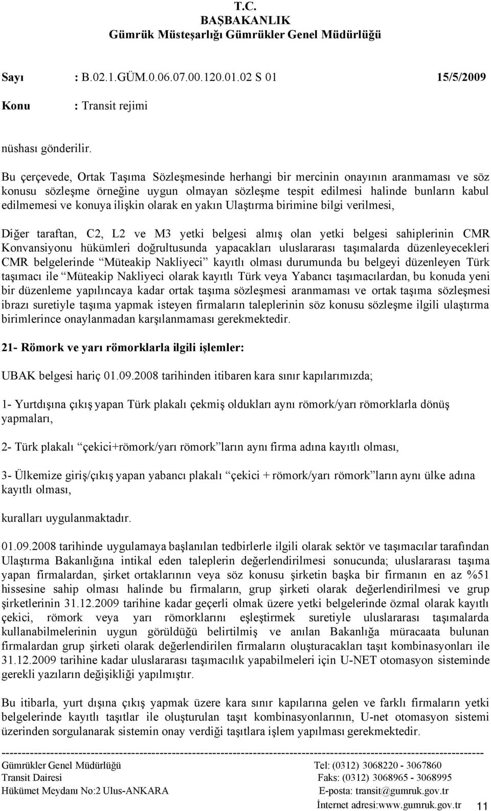 ilişkin olarak enyakın Ulaştırma birimine bilgi verilmesi, Diğer taraftan, C2, L2 ve M3 yetki belgesi almış olan yetki belgesi sahiplerinin CMR Konvansiyonu hükümleri doğrultusunda yapacakları