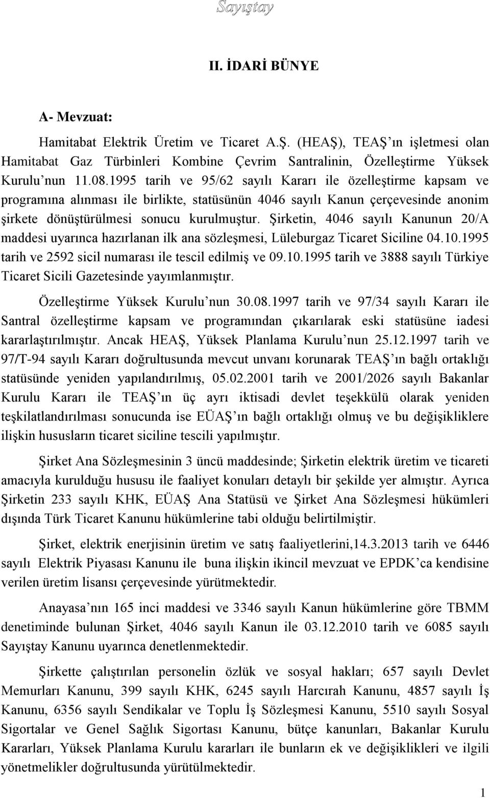 Şirketin, 4046 sayılı Kanunun 20/A maddesi uyarınca hazırlanan ilk ana sözleşmesi, Lüleburgaz Ticaret Siciline 04.10.1995 tarih ve 2592 sicil numarası ile tescil edilmiş ve 09.10.1995 tarih ve 3888 sayılı Türkiye Ticaret Sicili Gazetesinde yayımlanmıştır.