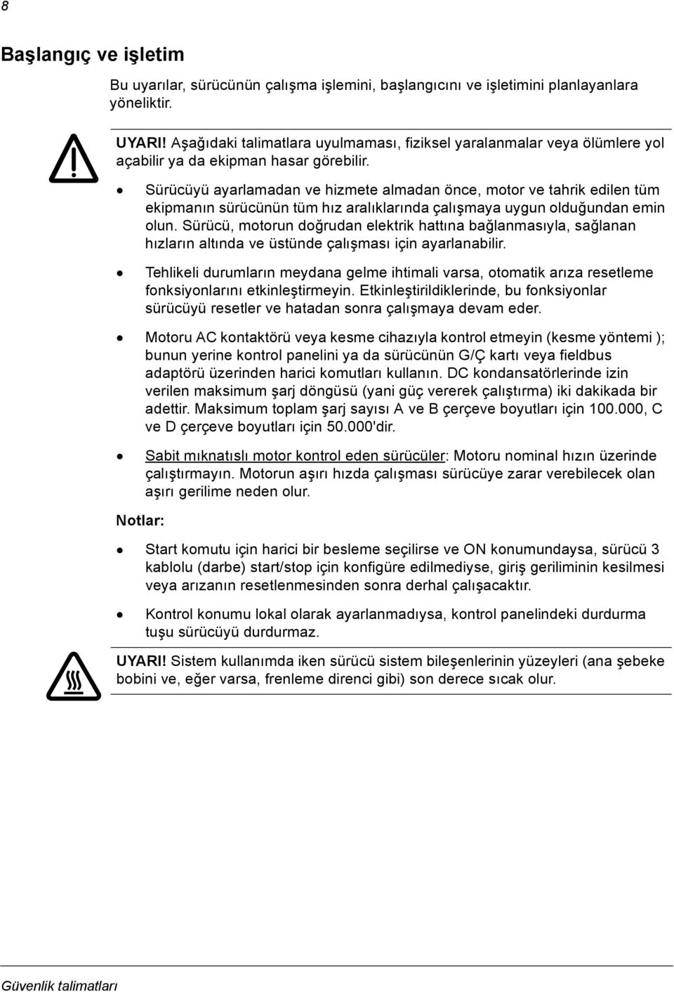 Sürücüyü ayarlamadan ve hizmete almadan önce, motor ve tahrik edilen tüm ekipmanõn sürücünün tüm hõz aralõklarõnda çalõşmaya uygun olduğundan emin olun.