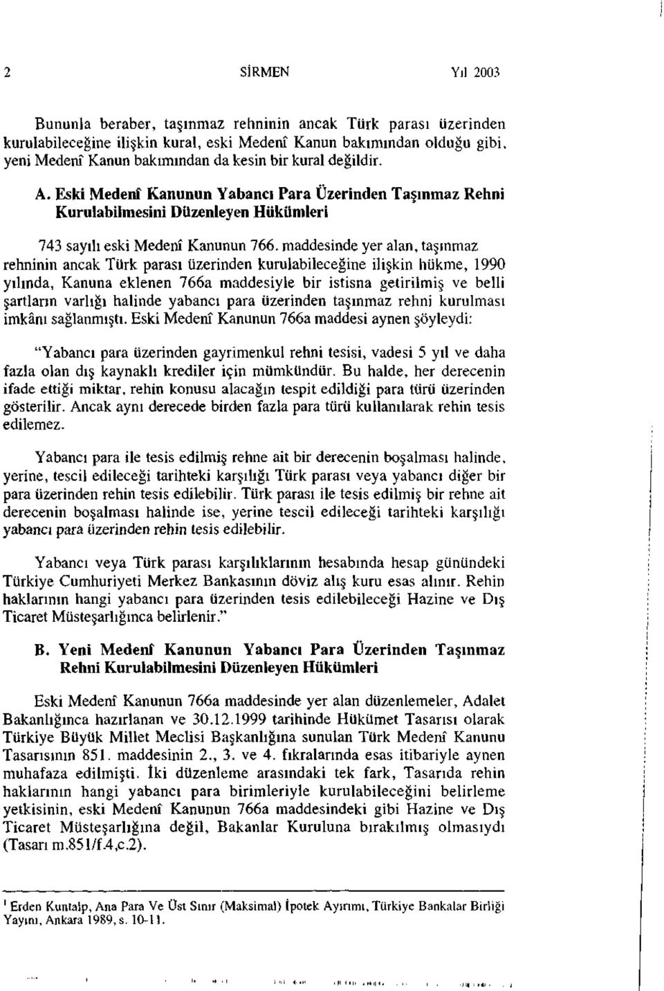 maddesinde yer alan, taşınmaz rehninin ancak Türk parası üzerinden kurulabileceğine ilişkin hükme, 1990 yılında, Kanuna eklenen 766a maddesiyle bir istisna getirilmiş ve belli şartların varlığı