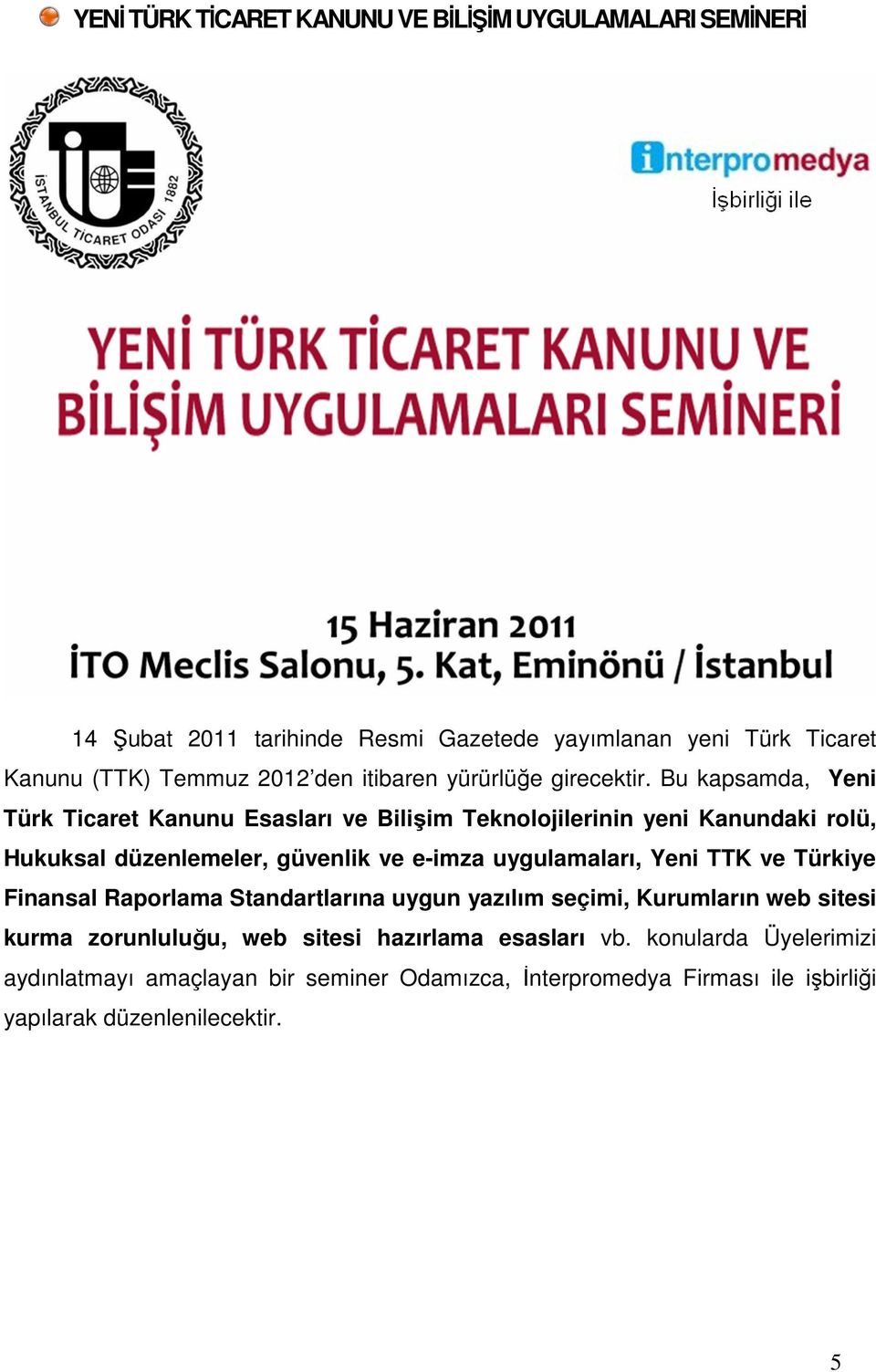 Bu kapsamda, Yeni Türk Ticaret Kanunu Esasları ve Bilişim Teknolojilerinin yeni Kanundaki rolü, Hukuksal düzenlemeler, güvenlik ve e-imza uygulamaları,