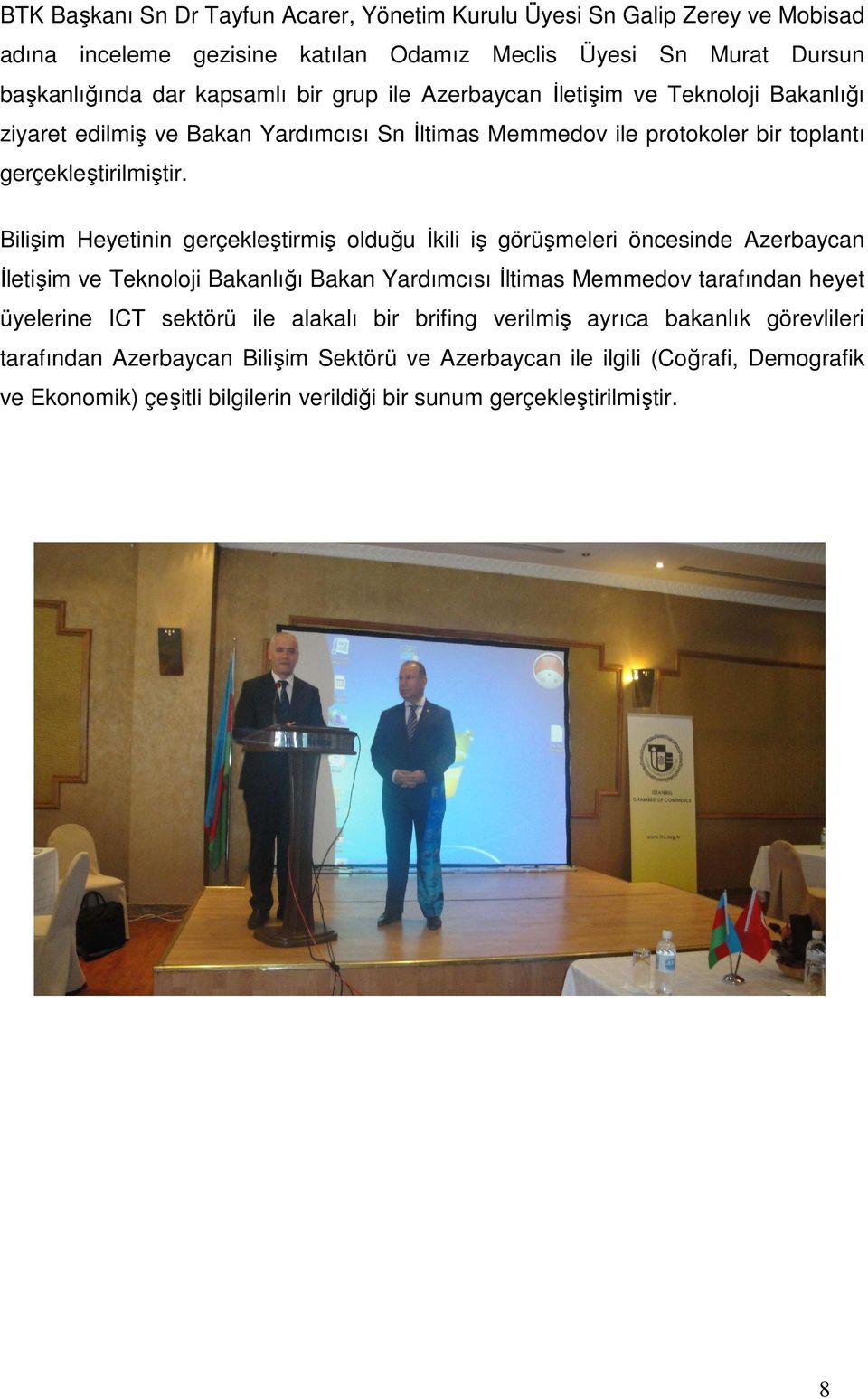 Bilişim Heyetinin gerçekleştirmiş olduğu Đkili iş görüşmeleri öncesinde Azerbaycan Đletişim ve Teknoloji Bakanlığı Bakan Yardımcısı Đltimas Memmedov tarafından heyet üyelerine ICT