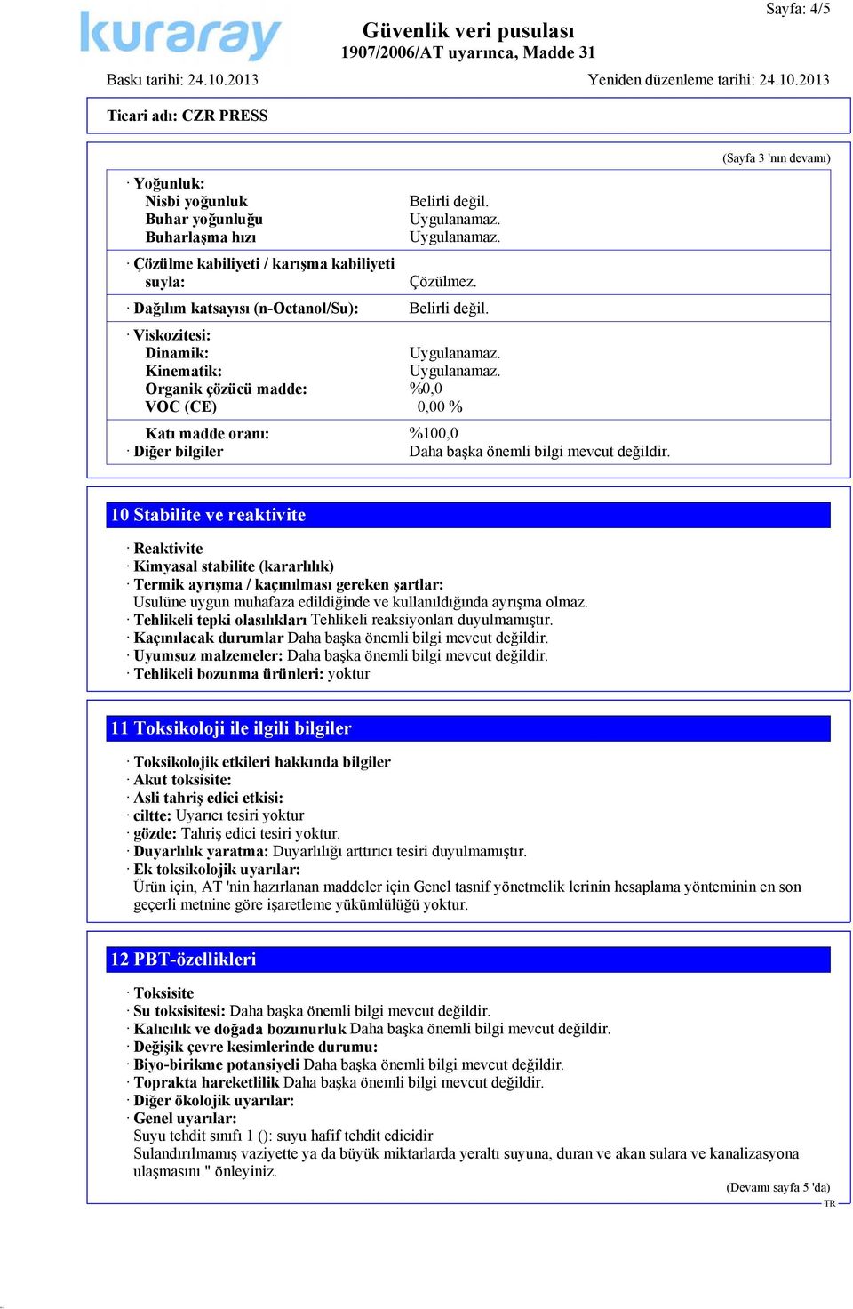 (Sayfa 3 'nın devamı) 10 Stabilite ve reaktivite Reaktivite Kimyasal stabilite (kararlılık) Termik ayrışma / kaçınılması gereken şartlar: Usulüne uygun muhafaza edildiğinde ve kullanıldığında ayrışma