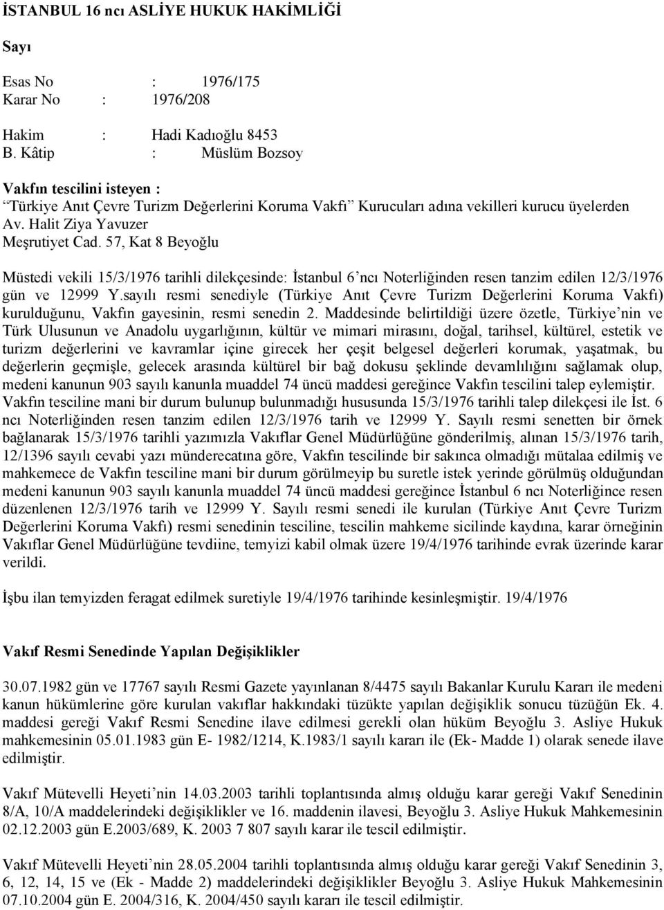 57, Kat 8 Beyoğlu Müstedi vekili 15/3/1976 tarihli dilekçesinde: İstanbul 6 ncı Noterliğinden resen tanzim edilen 12/3/1976 gün ve 12999 Y.