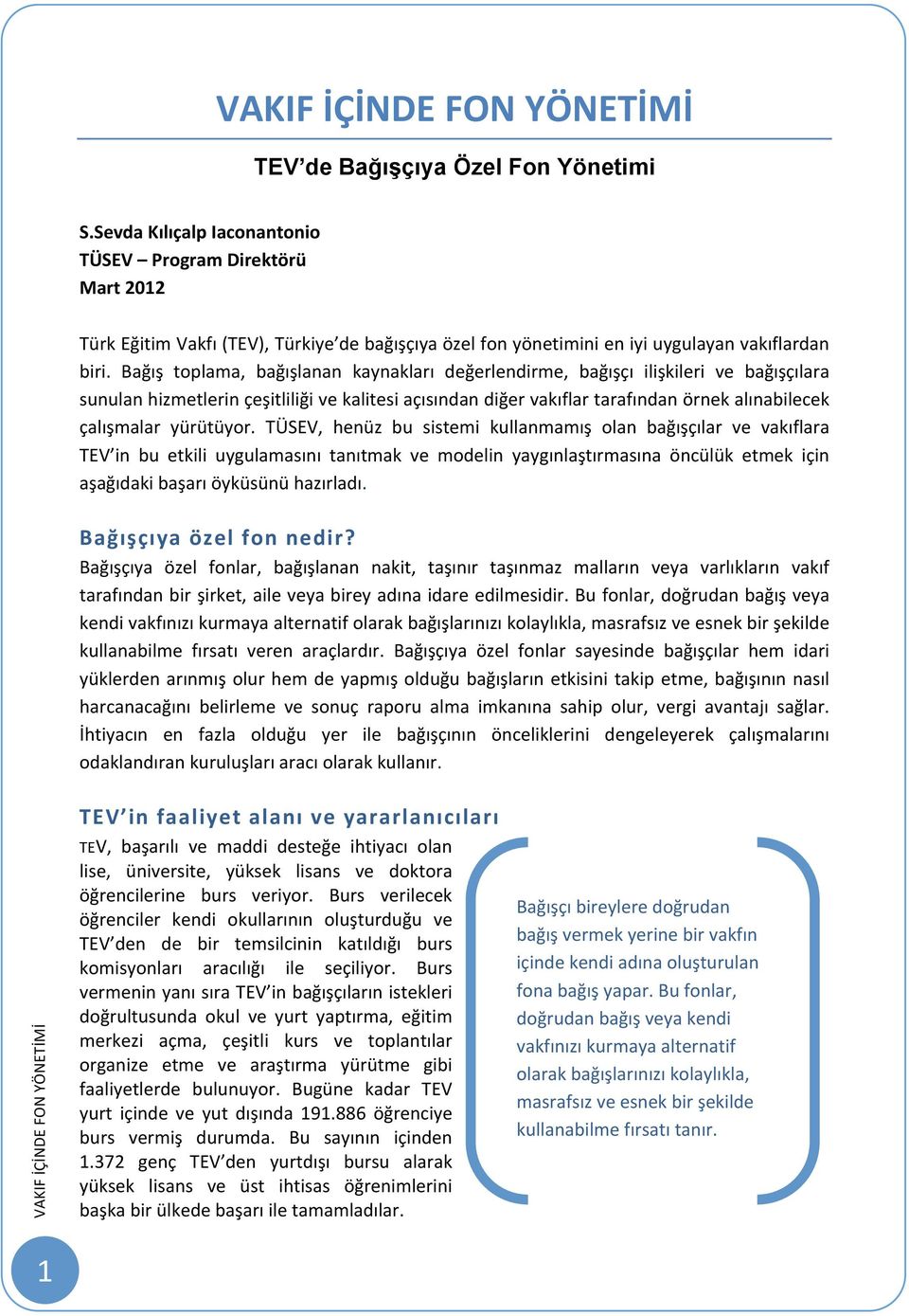 yürütüyor. TÜSEV, henüz bu sistemi kullanmamış olan bağışçılar ve vakıflara TEV in bu etkili uygulamasını tanıtmak ve modelin yaygınlaştırmasına öncülük etmek için aşağıdaki başarı öyküsünü hazırladı.