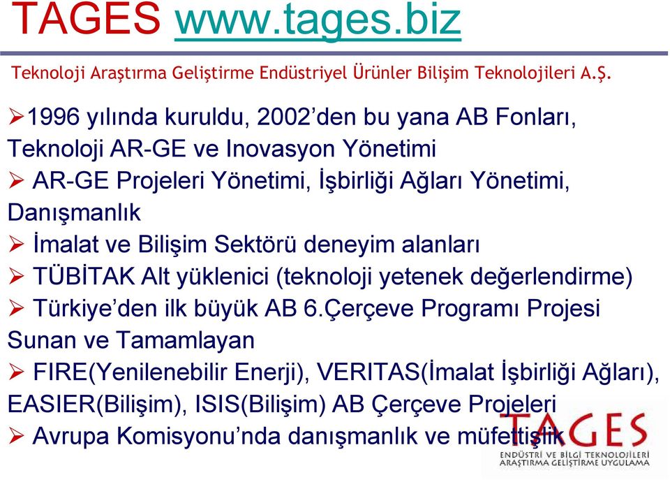 Danışmanlık İmalat ve Bilişim Sektörü deneyim alanları TÜBİTAK Alt yüklenici (teknoloji yetenek değerlendirme) Türkiye den ilk büyük AB 6.