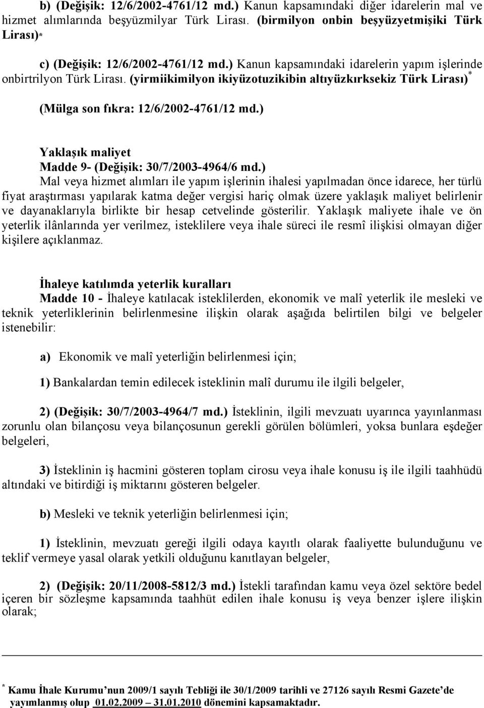 (yirmiikimilyon ikiyüzotuzikibin altıyüzkırksekiz Türk Lirası) * (Mülga son fıkra: 12/6/2002-4761/12 md.) Yaklaşık maliyet Madde 9- (Değişik: 30/7/2003-4964/6 md.