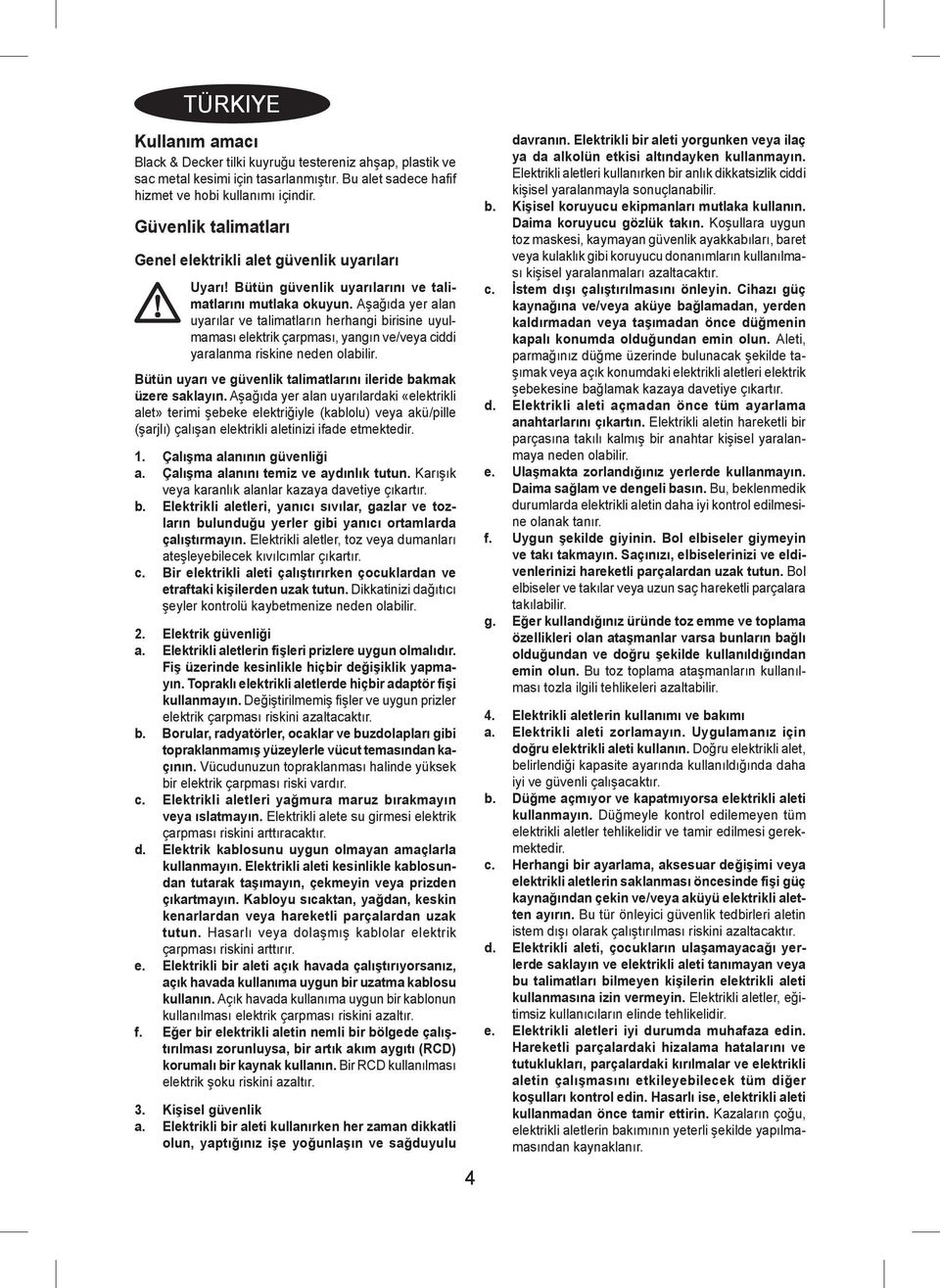 Aşağıda yer alan uyarılar ve talimatların herhangi birisine uyulmaması elektrik çarpması, yangın ve/veya ciddi yaralanma riskine neden olabilir.