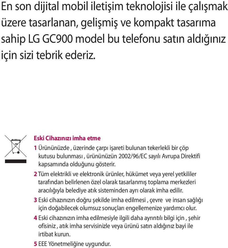 2 Tüm elektrikli ve elektronik ürünler, hükümet veya yerel yetkililer tarafından belirlenen özel olarak tasarlanmış toplama merkezleri aracılığıyla belediye atık sisteminden ayrı olarak imha edilir.