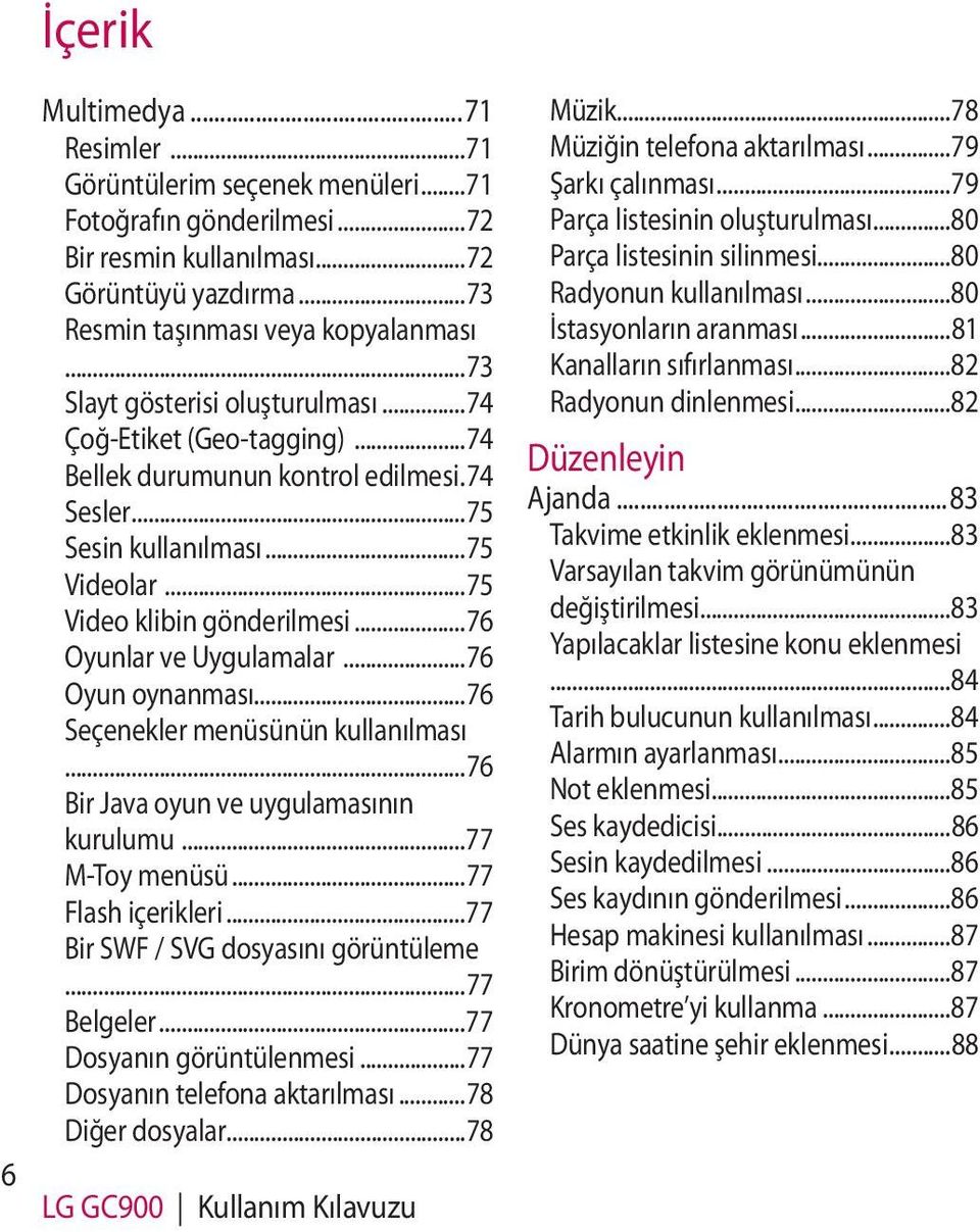 ..76 Oyunlar ve Uygulamalar...76 Oyun oynanması...76 Seçenekler menüsünün kullanılması...76 Bir Java oyun ve uygulamasının kurulumu...77 M-Toy menüsü...77 Flash içerikleri.