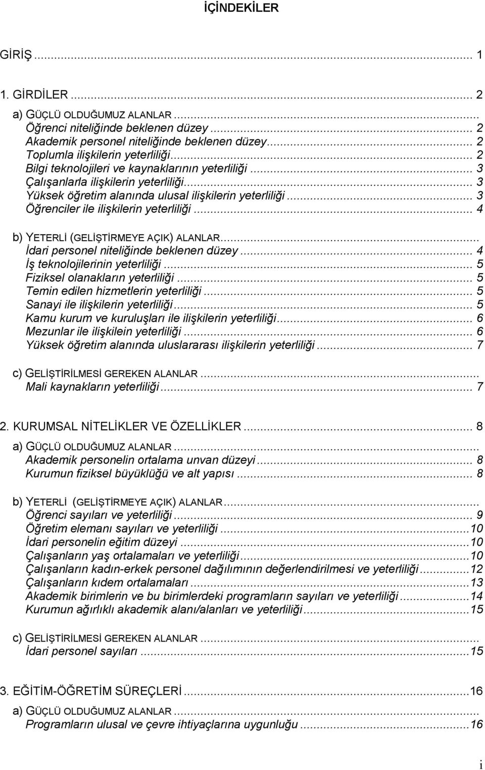 .. 4 b) YETERLĐ (GELĐŞTĐRMEYE AÇIK) ALANLAR... Đdari personel niteliğinde beklenen düzey... 4 Đş teknolojilerinin yeterliliği... 5 Fiziksel olanakların yeterliliği.