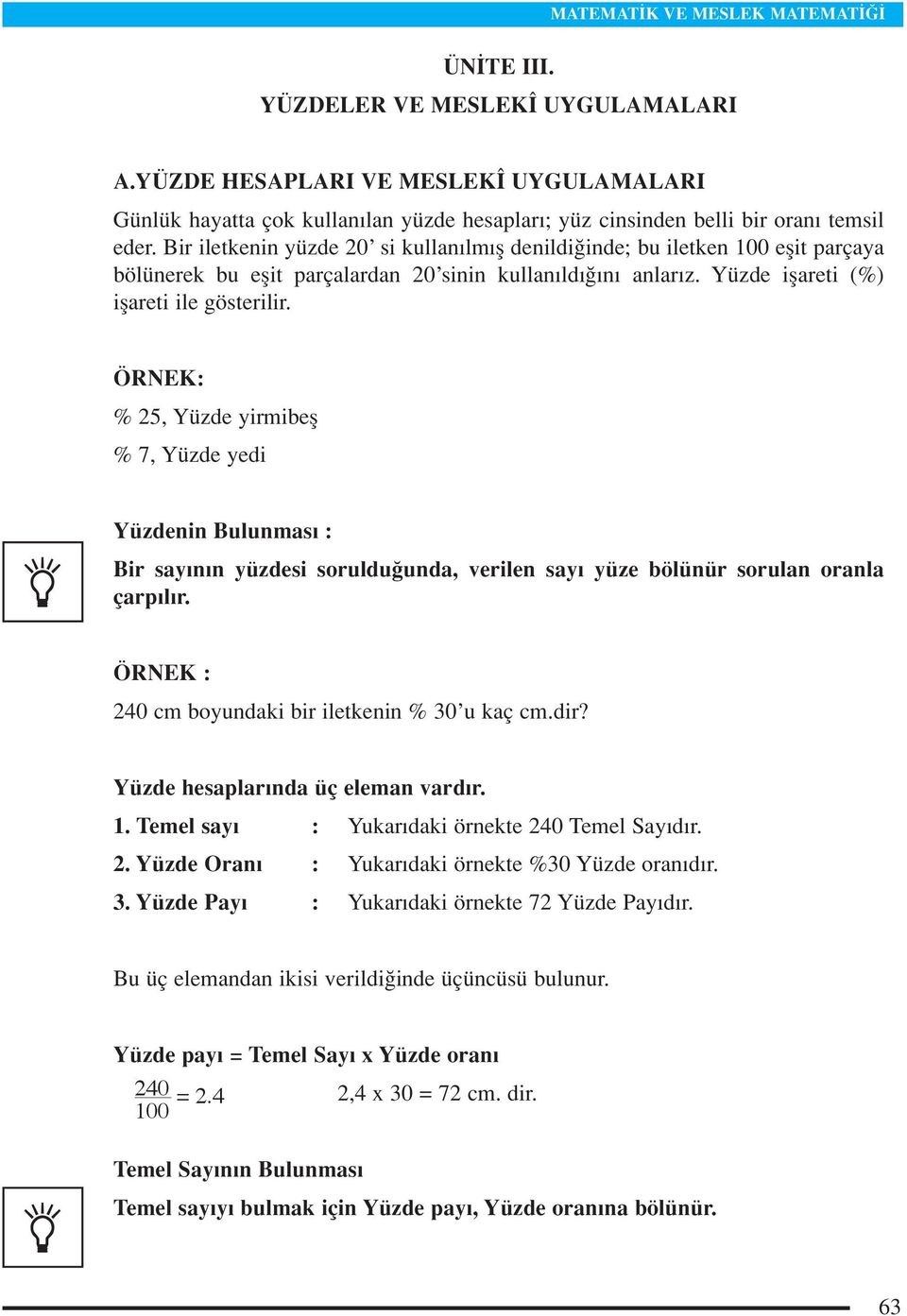 % 25, Yüzde yirmibefl % 7, Yüzde yedi Yüzdenin Bulunmas : Bir say n n yüzdesi soruldu unda, verilen say yüze bölünür sorulan oranla çarp l r. ÖRNEK : 240 cm boyundaki bir iletkenin % 30 u kaç cm.dir?