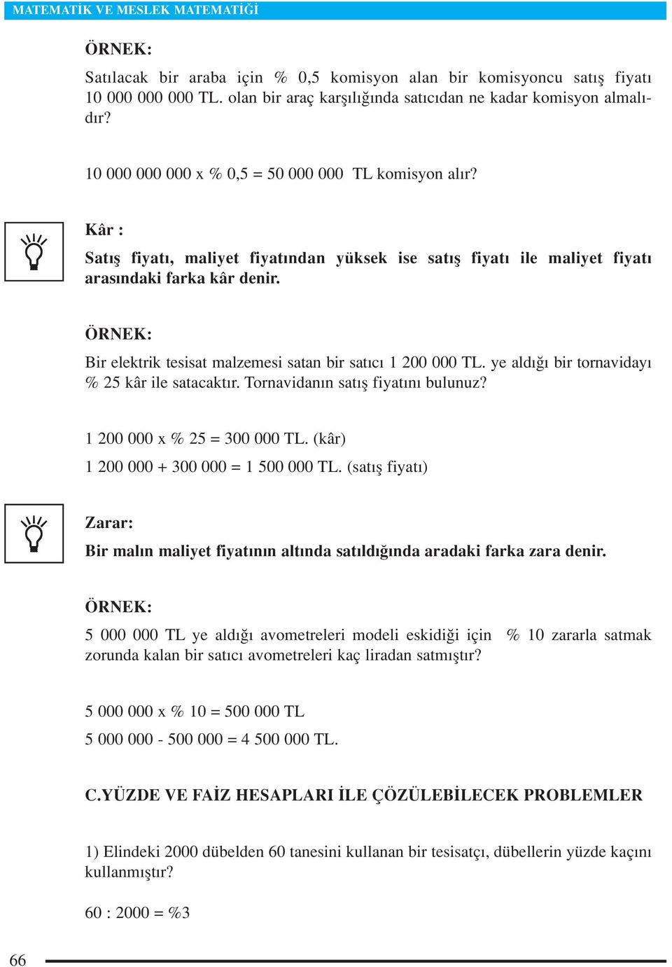 Bir elektrik tesisat malzemesi satan bir sat c 1 200 000 TL. ye ald bir tornaviday % 25 kâr ile satacakt r. Tornavidan n sat fl fiyat n bulunuz? 1 200 000 x % 25 = 300 000 TL.