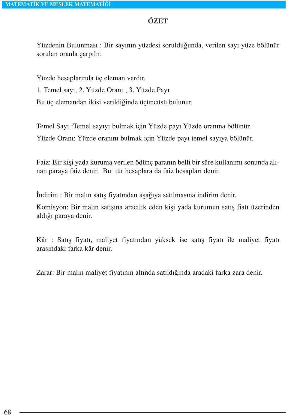 Faiz: Bir kifli yada kuruma verilen ödünç paran n belli bir süre kullan m sonunda al - nan paraya faiz denir. Bu tür hesaplara da faiz hesaplar denir.