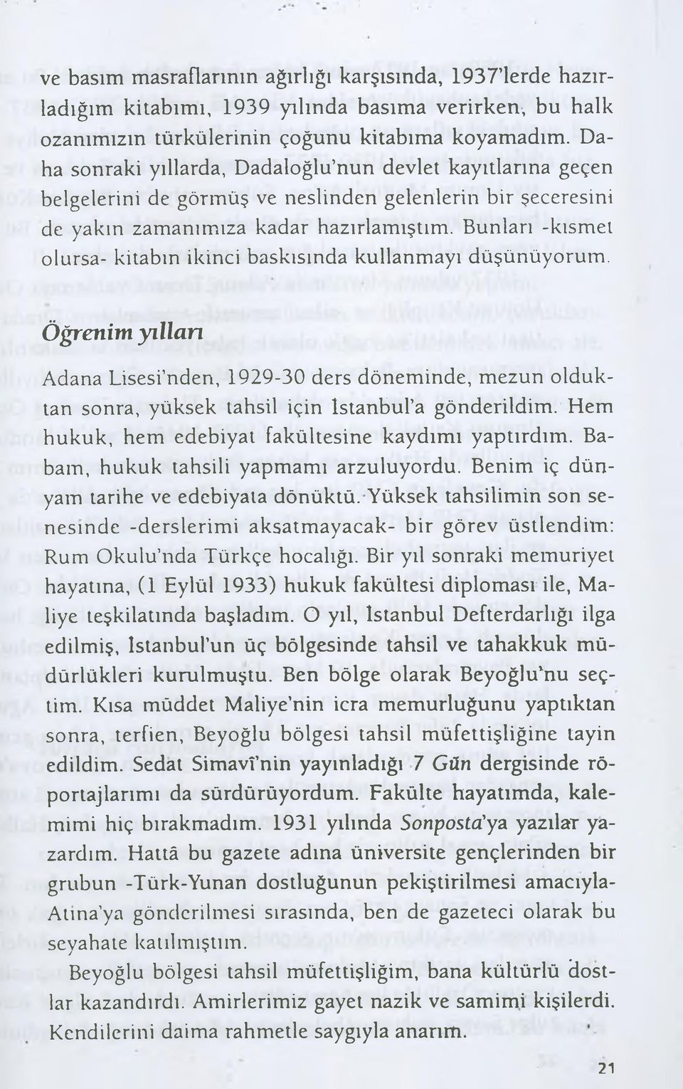 Bunları -kısmet olursa- kitabın ikinci baskısında kullanmayı düşünüyorum. Öğrenim yıllan Adana Lisesi nden, 1929-30 ders döneminde, mezun olduktan sonra, yüksek tahsil için İstanbul a gönderildim.