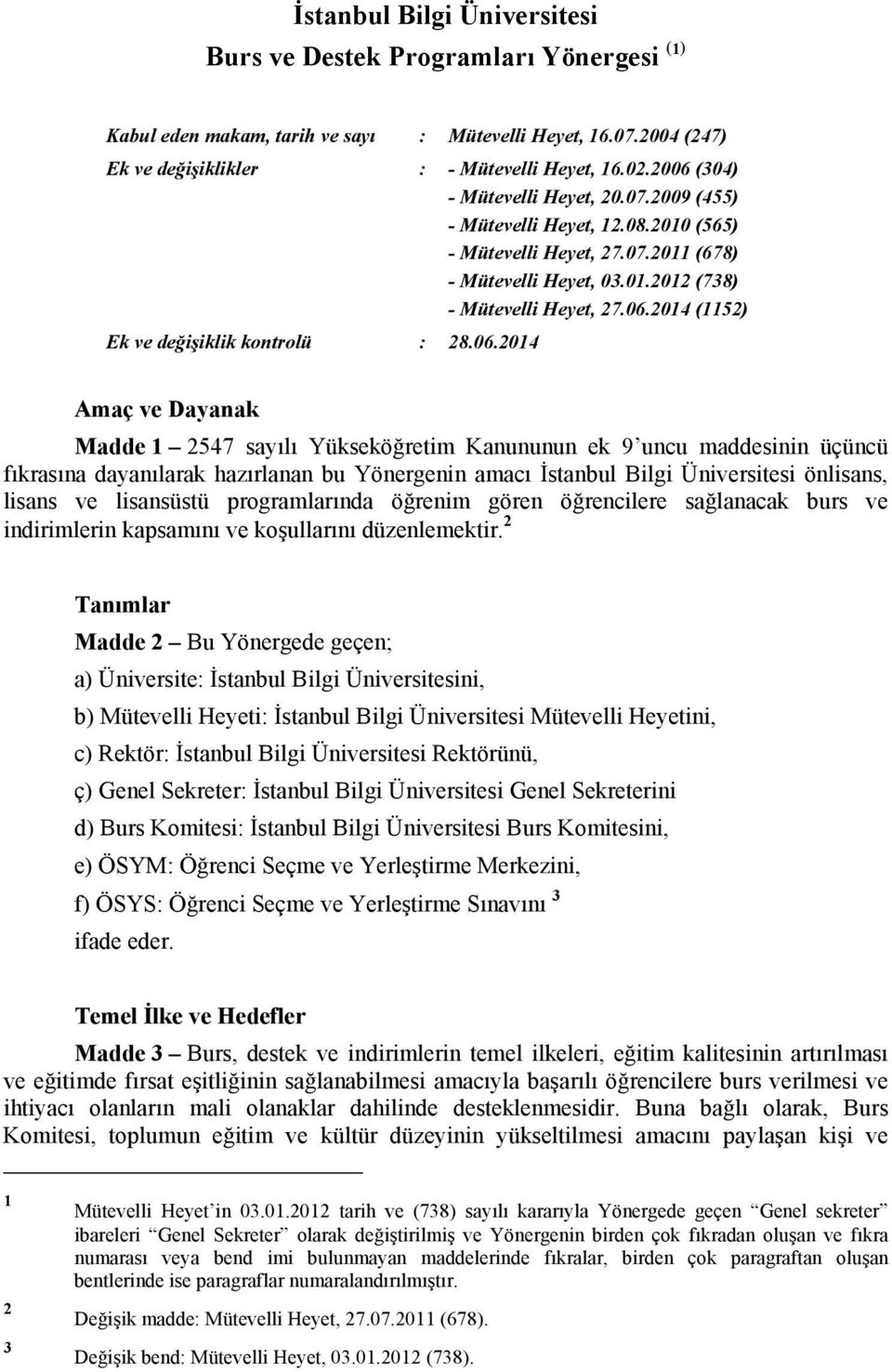 06.2014 Amaç ve Dayanak Madde 1 2547 sayılı Yükseköğretim Kanununun ek 9 uncu maddesinin üçüncü fıkrasına dayanılarak hazırlanan bu Yönergenin amacı İstanbul Bilgi Üniversitesi önlisans, lisans ve