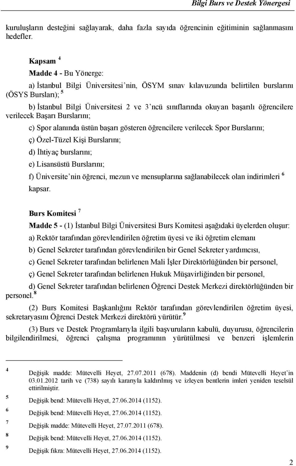 başarılı öğrencilere verilecek Başarı Burslarını; c) Spor alanında üstün başarı gösteren öğrencilere verilecek Spor Burslarını; ç) Özel-Tüzel Kişi Burslarını; d) İhtiyaç burslarını; e) Lisansüstü