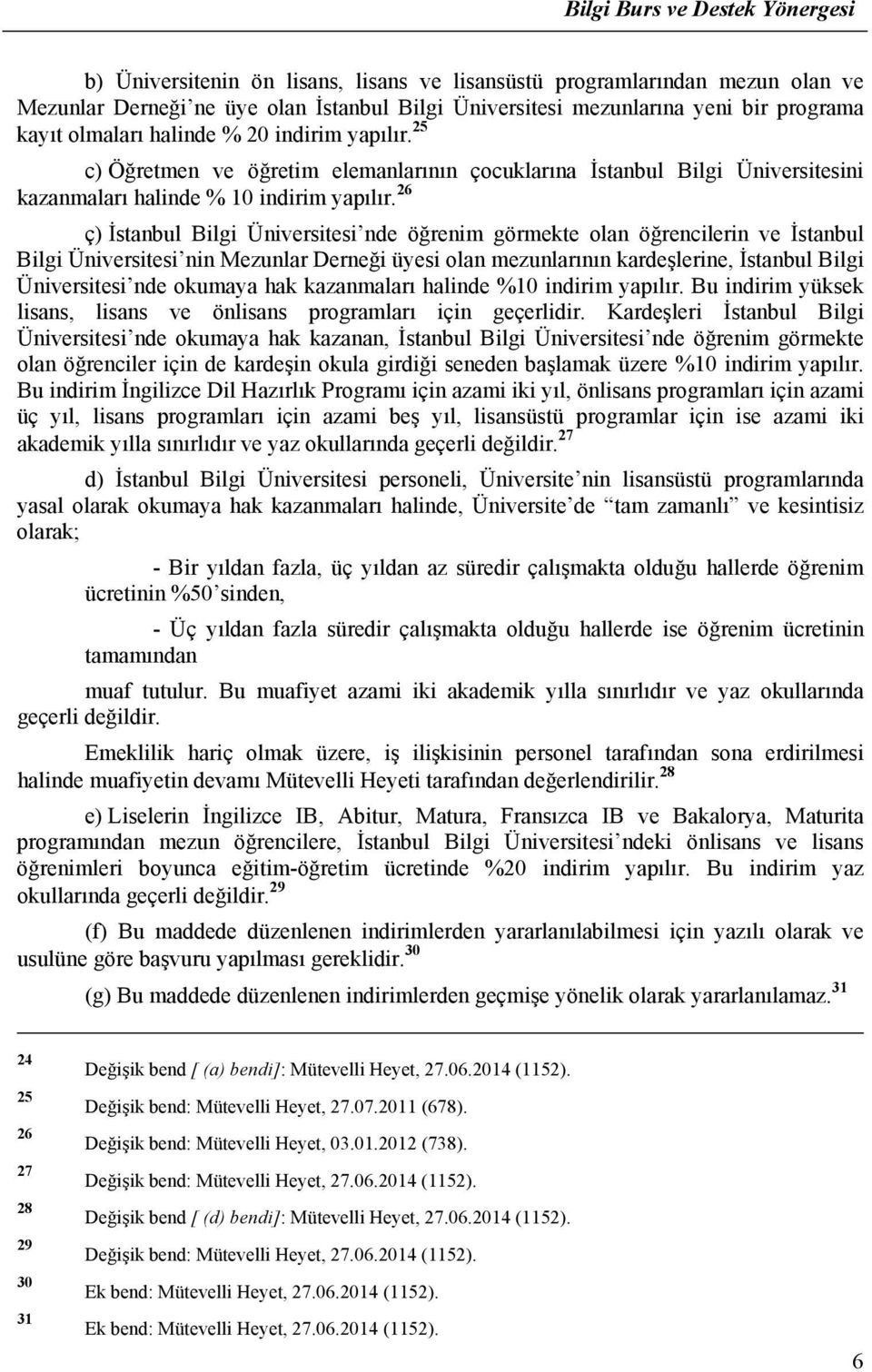 26 ç) İstanbul Bilgi Üniversitesi nde öğrenim görmekte olan öğrencilerin ve İstanbul Bilgi Üniversitesi nin Mezunlar Derneği üyesi olan mezunlarının kardeşlerine, İstanbul Bilgi Üniversitesi nde