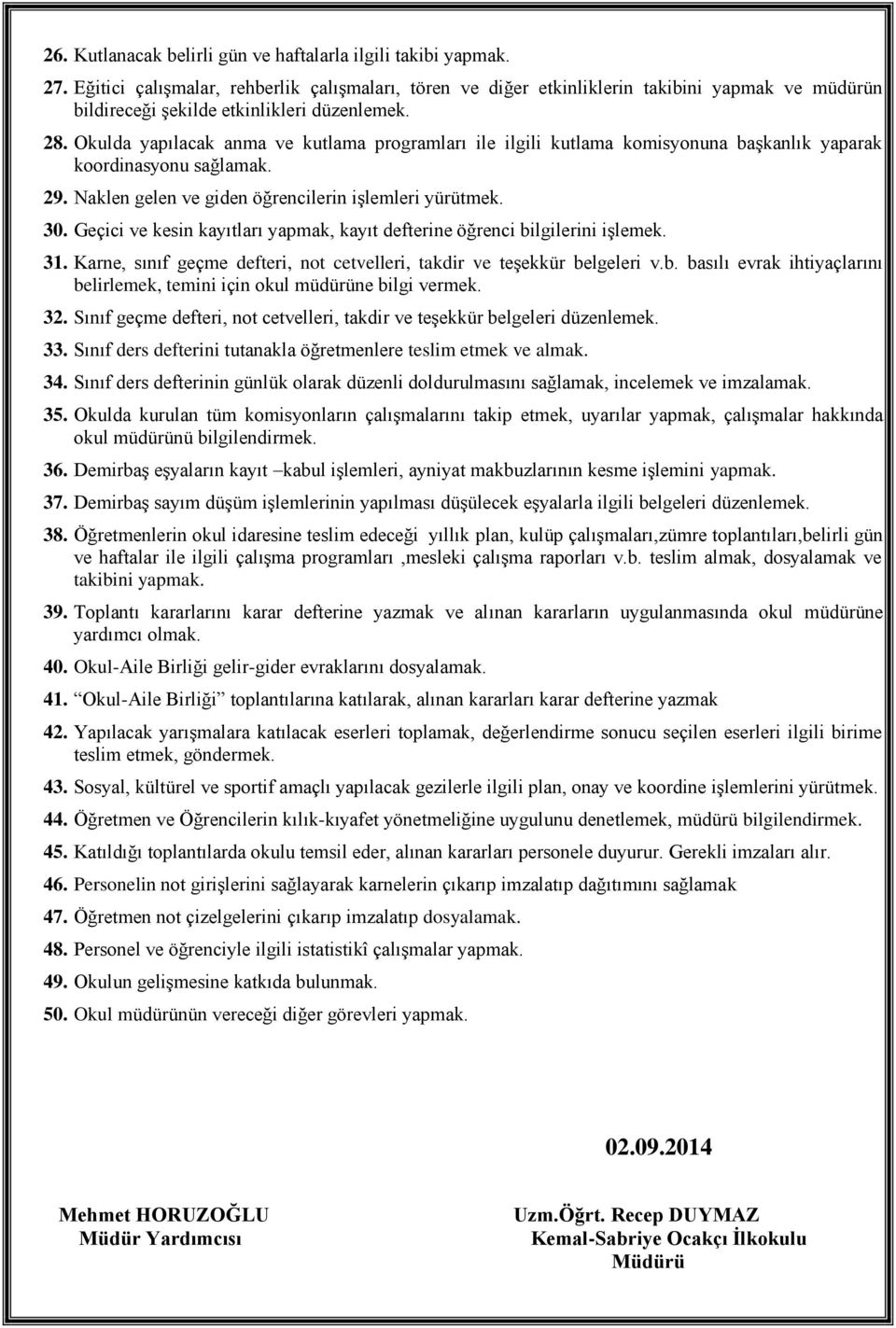 Okulda yapılacak anma ve kutlama programları ile ilgili kutlama komisyonuna başkanlık yaparak koordinasyonu sağlamak. 29. Naklen gelen ve giden öğrencilerin işlemleri yürütmek. 30.