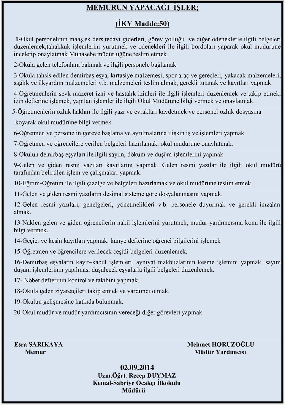 3-Okula tahsis edilen demirbaş eşya, kırtasiye malzemesi, spor araç ve gereçleri, yakacak malzemeleri, sağlık ve ilkyardım malzemeleri v.b. malzemeleri teslim almak, gerekli tutanak ve kayıtları yapmak.