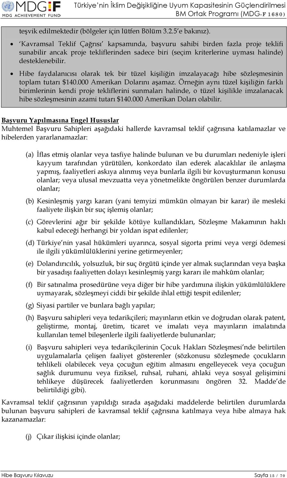 Hibe faydalanıcısı olarak tek bir tüzel kişiliğin imzalayacağı hibe sözleşmesinin toplam tutarı $140.000 Amerikan Dolarını aşamaz.