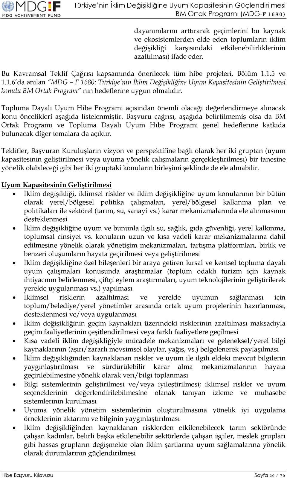 1.5 ve 1.1.6 da anılan MDG F 1680: Türkiye nin İklim Değişikliğine Uyum Kapasitesinin Geliştirilmesi konulu BM Ortak Program nın hedeflerine uygun olmalıdır.