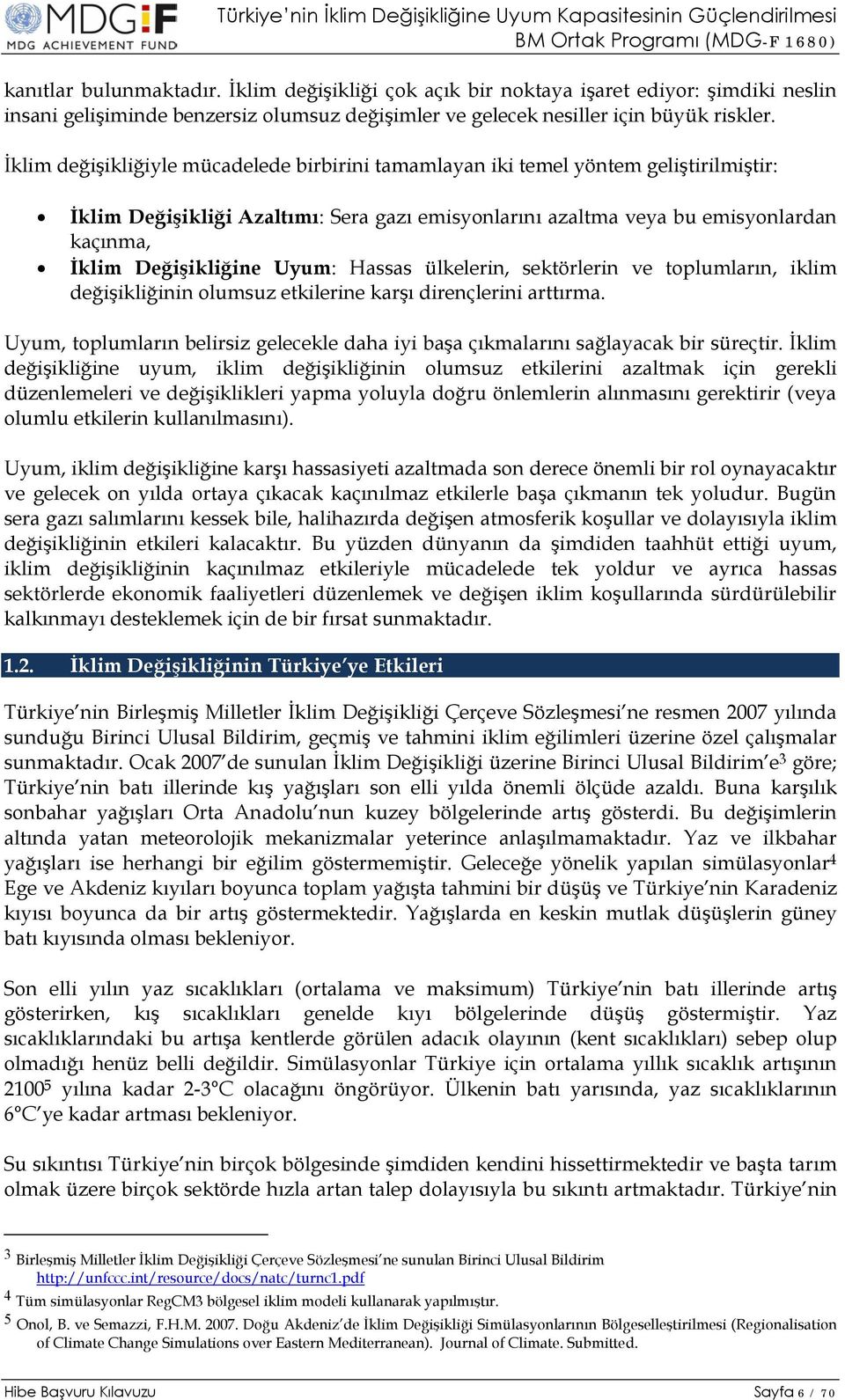 Uyum: Hassas ülkelerin, sektörlerin ve toplumların, iklim değişikliğinin olumsuz etkilerine karşı dirençlerini arttırma.