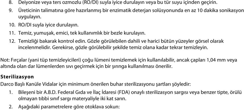 Temiz, yumuşak, emici, tek kullanımlık bir bezle kurulayın. Temizliği bakarak kontrol edin. Gözle görülebilen dahili ve harici bütün yüzeyler görsel olarak incelenmelidir.