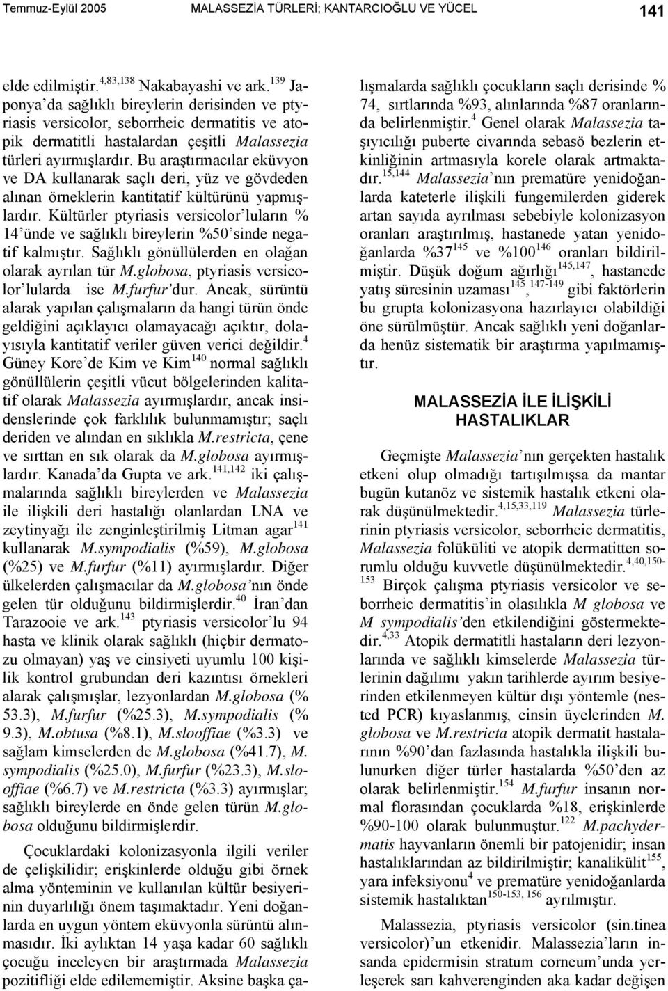 Bu araştırmacılar eküvyon ve DA kullanarak saçlı deri, yüz ve gövdeden alınan örneklerin kantitatif kültürünü yapmışlardır.