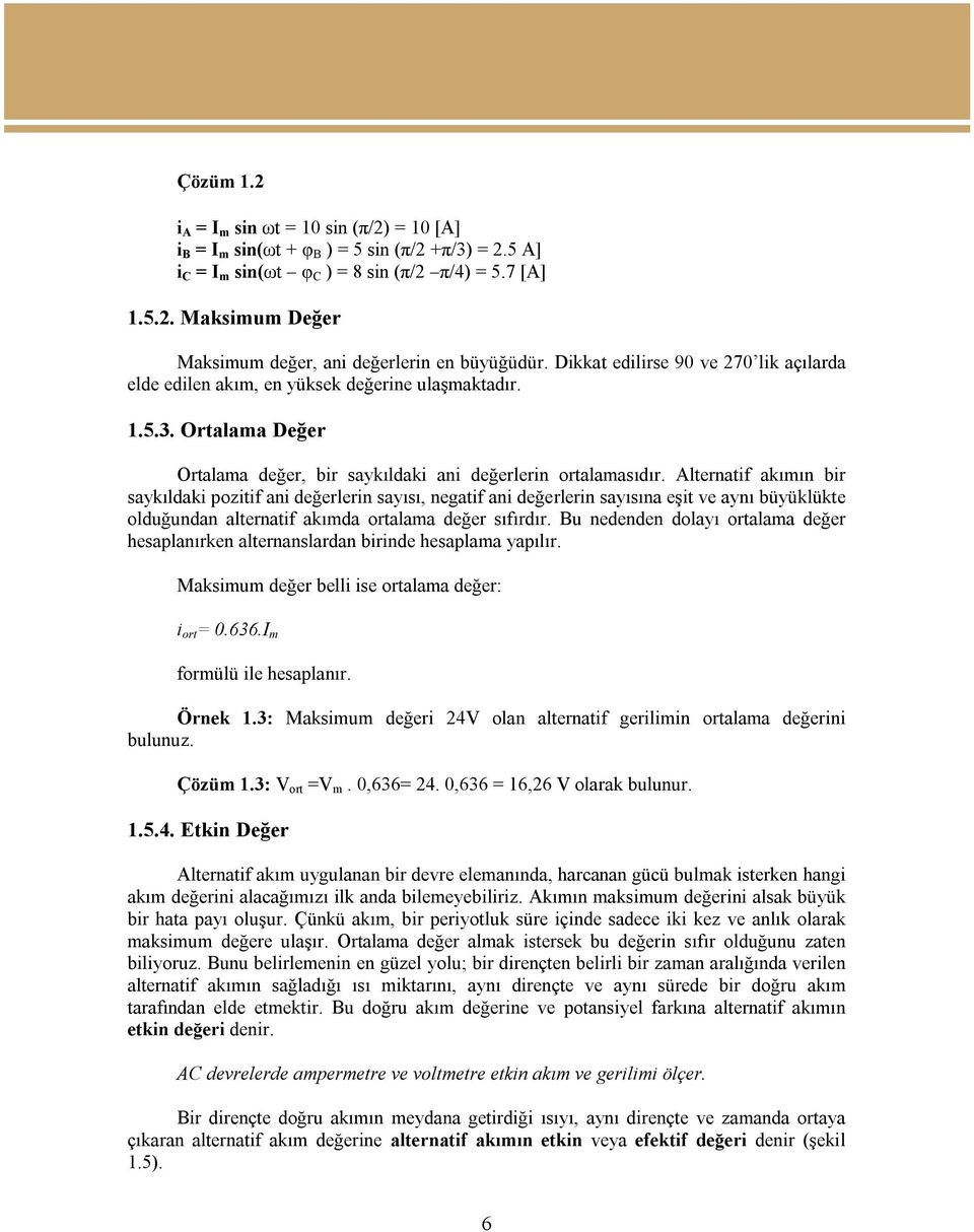 Alternatif akımın bir saykıldaki pozitif ani değerlerin sayısı, negatif ani değerlerin sayısına eşit ve aynı büyüklükte olduğundan alternatif akımda ortalama değer sıfırdır.