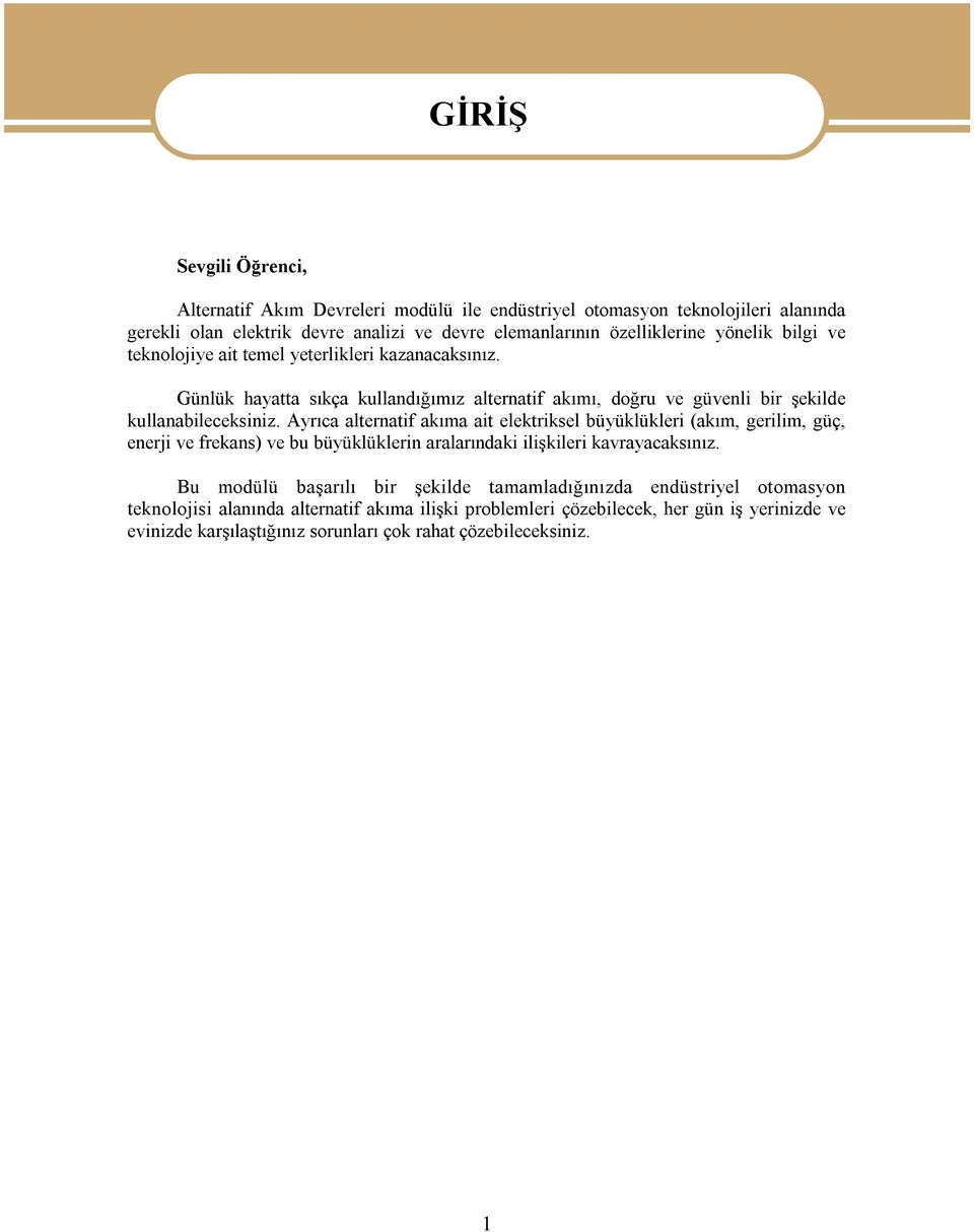 Ayrıca alternatif akıma ait elektriksel büyüklükleri (akım, gerilim, güç, enerji ve frekans) ve bu büyüklüklerin aralarındaki ilişkileri kavrayacaksınız.