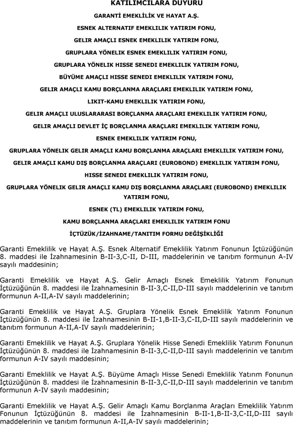 HISSE SENEDI EMEKLILIK YATIRIM FONU, GELIR AMAÇLI KAMU BORÇLANMA ARAÇLARI EMEKLILIK YATIRIM FONU, LIKIT-KAMU EMEKLILIK YATIRIM FONU, GELIR AMAÇLI ULUSLARARASI BORÇLANMA ARAÇLARI EMEKLILIK YATIRIM