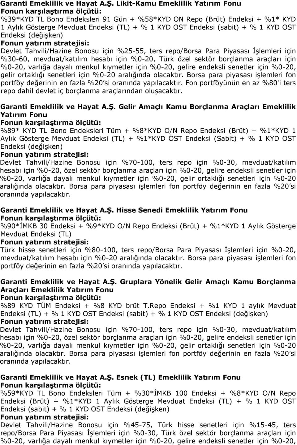 (sabit) + 1 KYD OST Endeksi (değişken) Fonun yatırım stratejisi: Devlet Tahvili/Hazine Bonosu için 25-55, ters repo/borsa Para Piyasası İşlemleri için 30-60, mevduat/katılım hesabı için 0-20, Türk