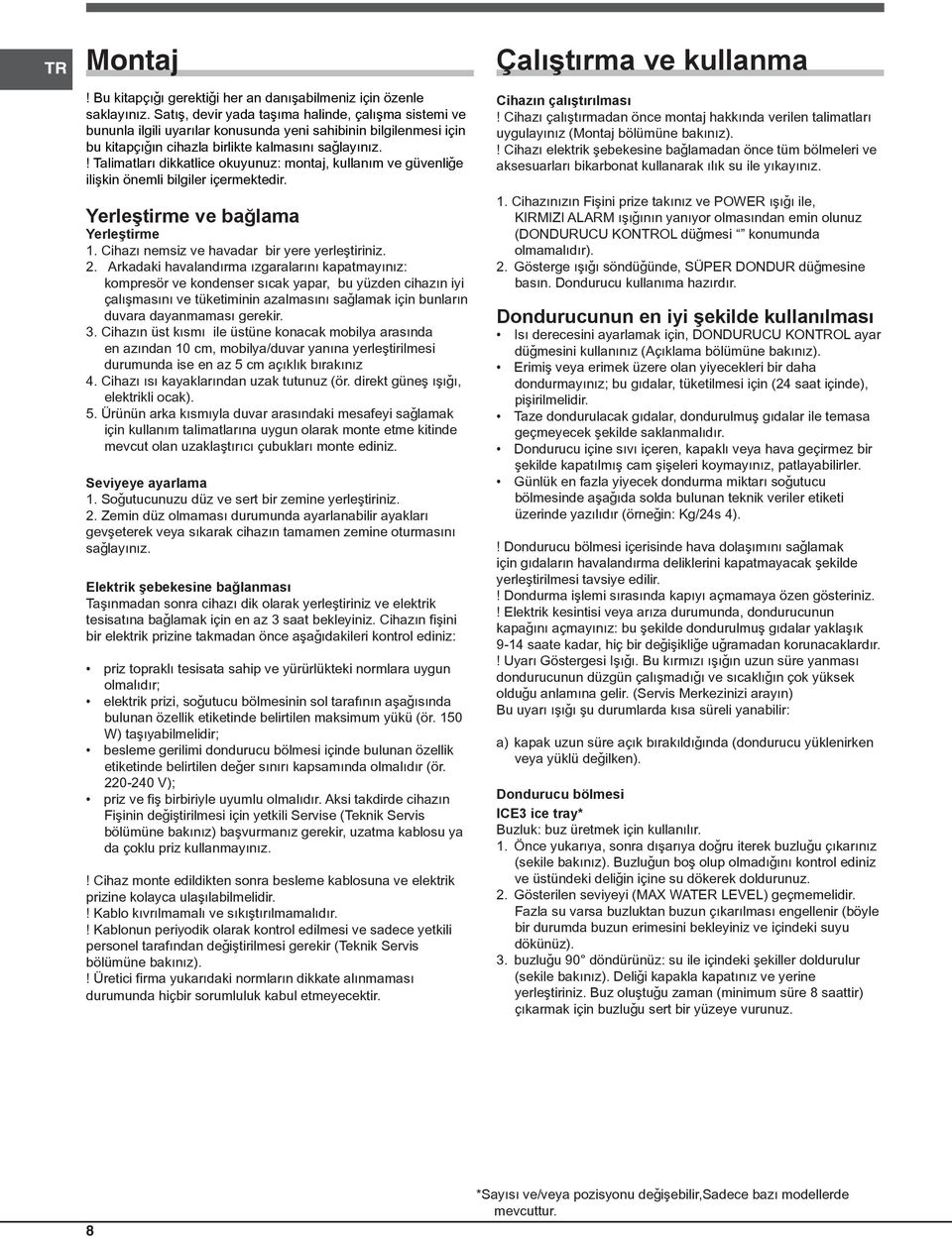 ! Talimatlarý dikkatlice okuyunuz: montaj, kullaným ve güvenliðe iliþkin önemli bilgiler içermektedir. Yerleþtirme ve baðlama Yerleþtirme 1. Cihazý nemsiz ve havadar bir yere yerleþtiriniz. 2.