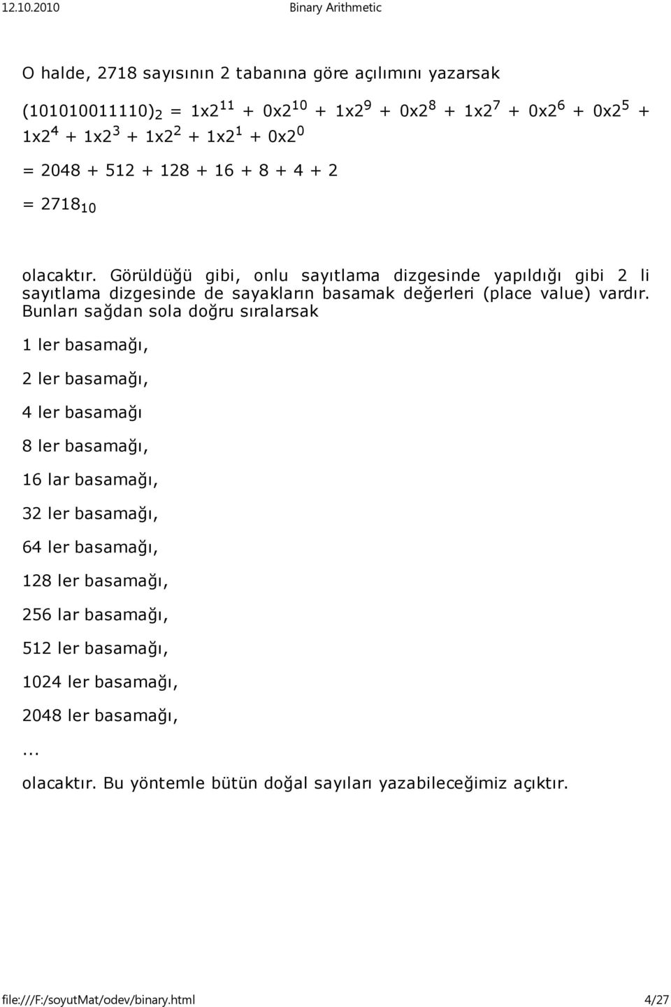 Görüldüğü gibi, onlu sayıtlama dizgesinde yapıldığı gibi 2 li sayıtlama dizgesinde de sayakların basamak değerleri (place value) vardır.