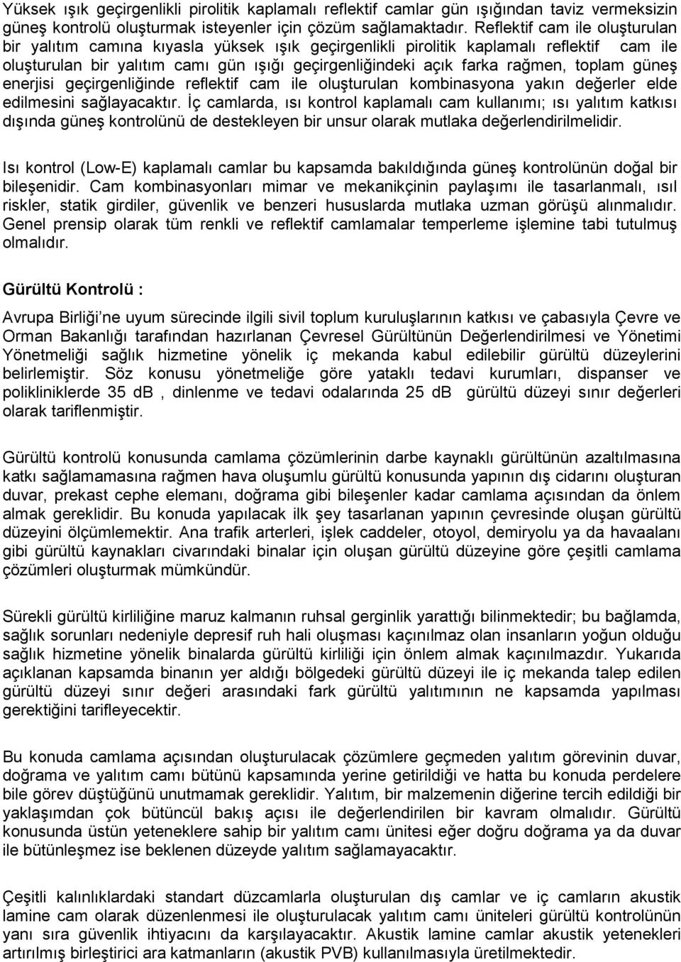 toplam güneş enerjisi geçirgenliğinde reflektif cam ile oluşturulan kombinasyona yakın değerler elde edilmesini sağlayacaktır.