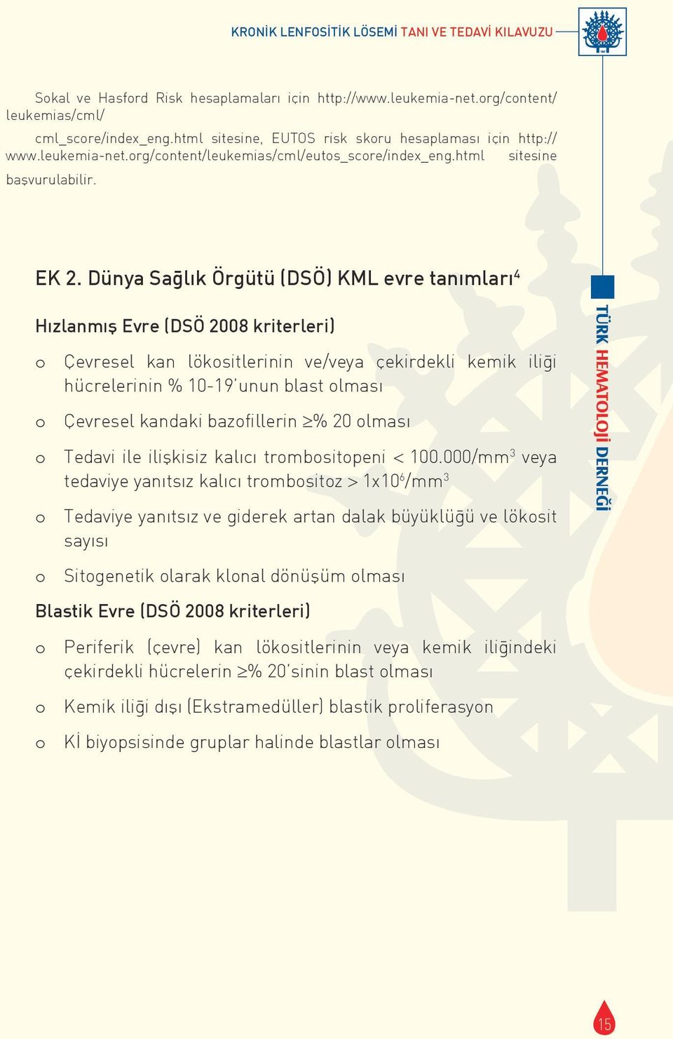 Dünya Sağlık Örgütü (DSÖ) KML evre tanımları 4 Hızlanmış Evre (DSÖ 2008 kriterleri) o Çevresel kan lökositlerinin çekirdekli kemik iliği hücrelerinin % 10-19 unun blast olması o Çevresel kandaki