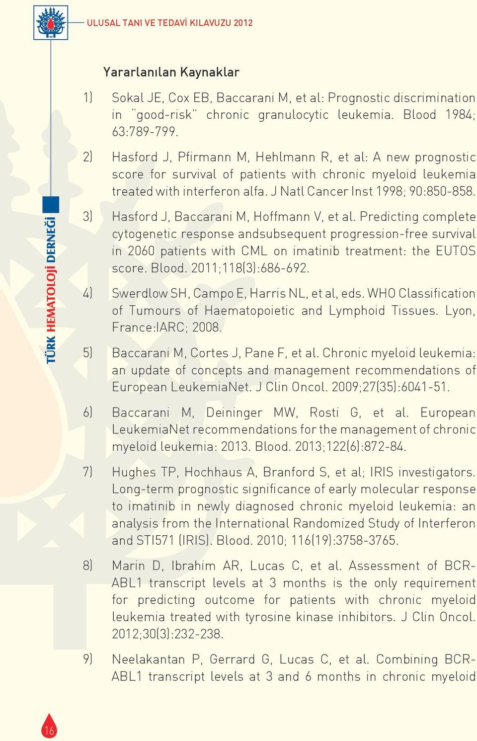 3) Hasford J, Baccarani M, Hoffmann V, et al. Predicting complete cytogenetic response andsubsequent progression-free survival in 2060 patients with CML on imatinib treatment: the EUTOS score. Blood.