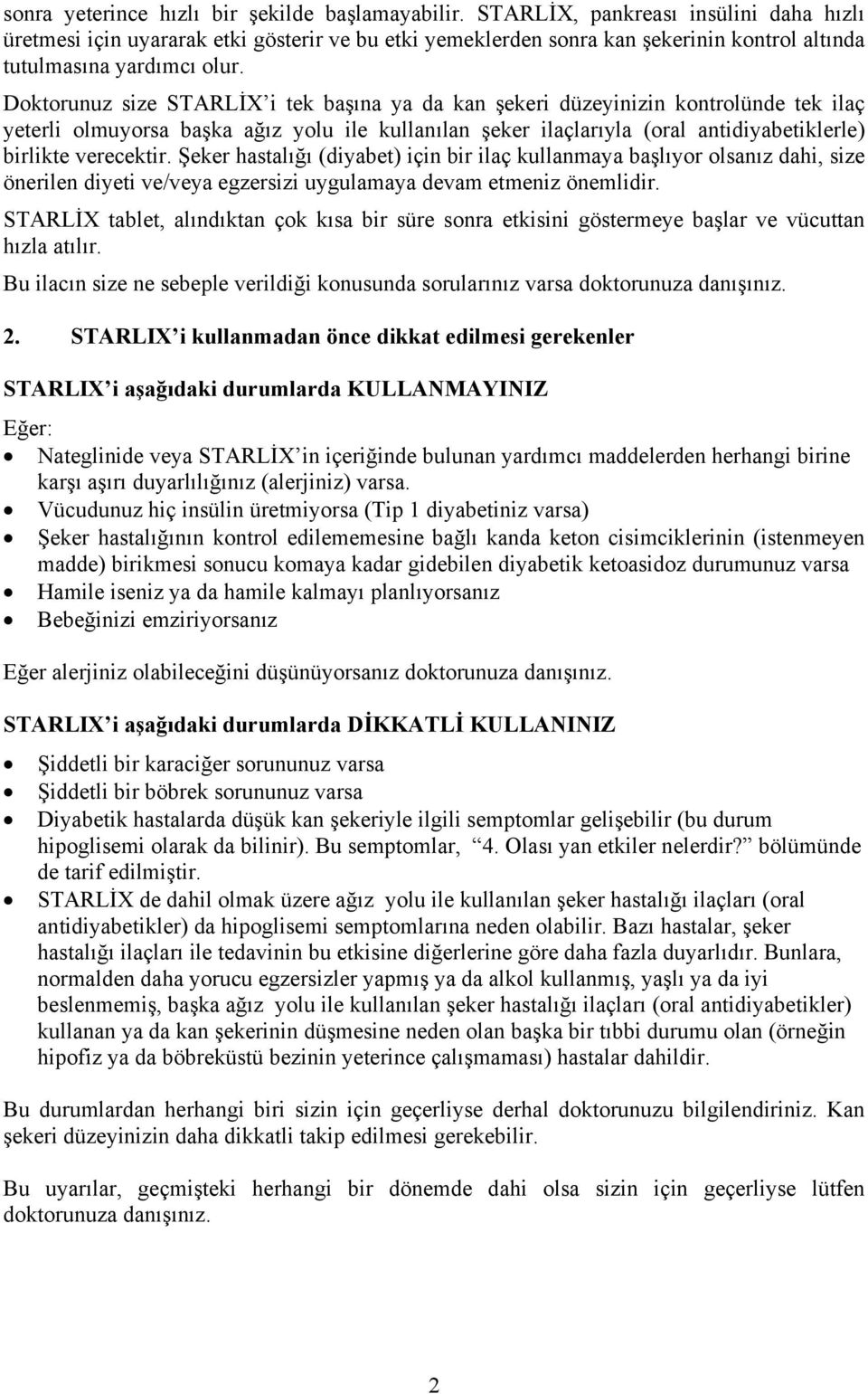 Doktorunuz size STARLİX i tek başına ya da kan şekeri düzeyinizin kontrolünde tek ilaç yeterli olmuyorsa başka ağız yolu ile kullanılan şeker ilaçlarıyla (oral antidiyabetiklerle) birlikte verecektir.