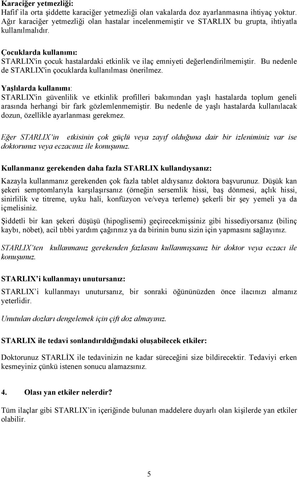 Çocuklarda kullanımı: STARLIX'in çocuk hastalardaki etkinlik ve ilaç emniyeti değerlendirilmemiştir. Bu nedenle de STARLIX'in çocuklarda kullanılması önerilmez.