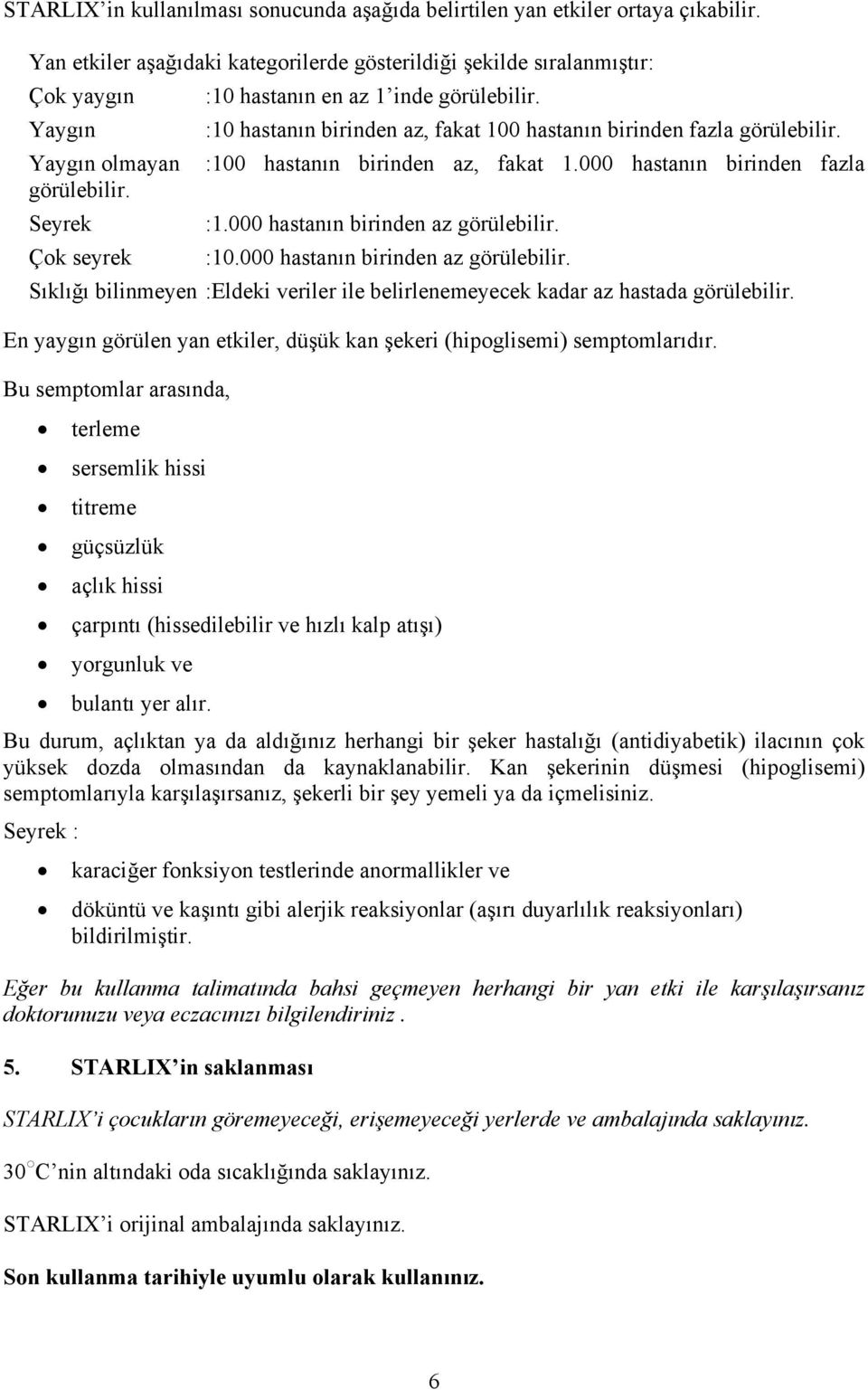 Yaygın :10 hastanın birinden az, fakat 100 hastanın birinden fazla görülebilir. Yaygın olmayan :100 hastanın birinden az, fakat 1.000 hastanın birinden fazla görülebilir. Seyrek :1.