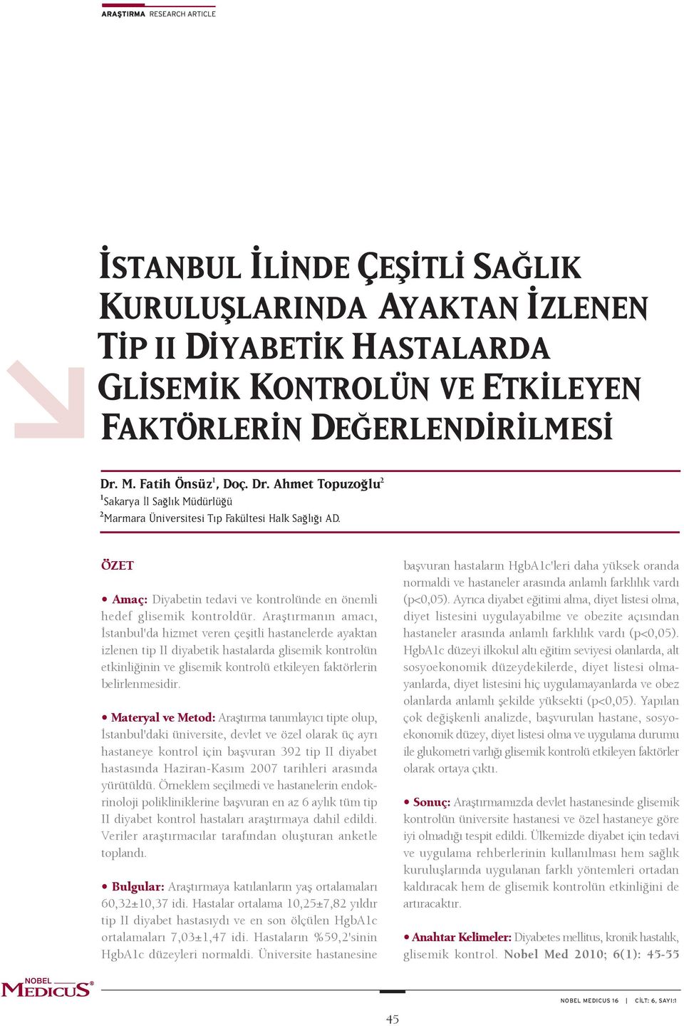 Araflt rman n amac, stanbul'da hizmet veren çeflitli hastanelerde ayaktan izlenen tip II diyabetik hastalarda glisemik kontrolün etkinli inin ve glisemik kontrolü etkileyen faktörlerin