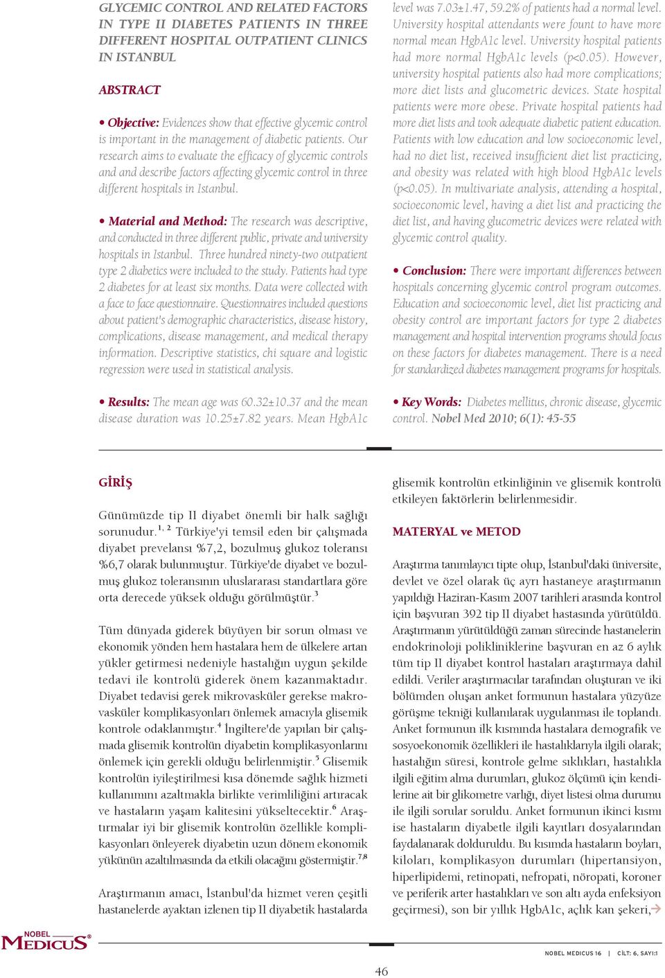 Our research aims to evaluate the efficacy of glycemic controls and and describe factors affecting glycemic control in three different hospitals in Istanbul.