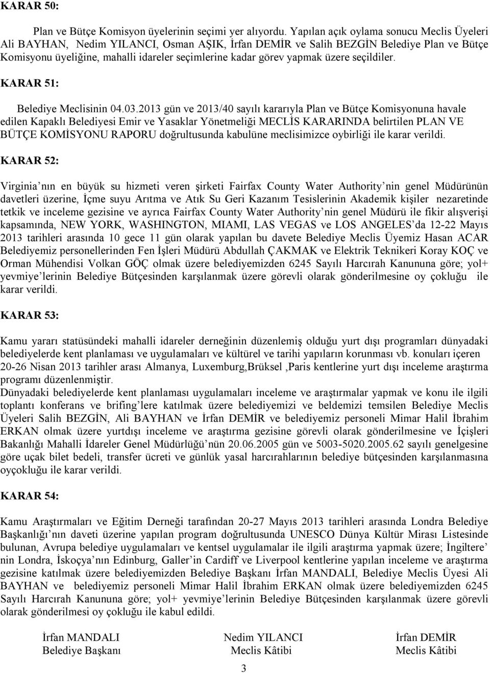 yapmak üzere seçildiler. KARAR 51: Belediye Meclisinin 04.03.