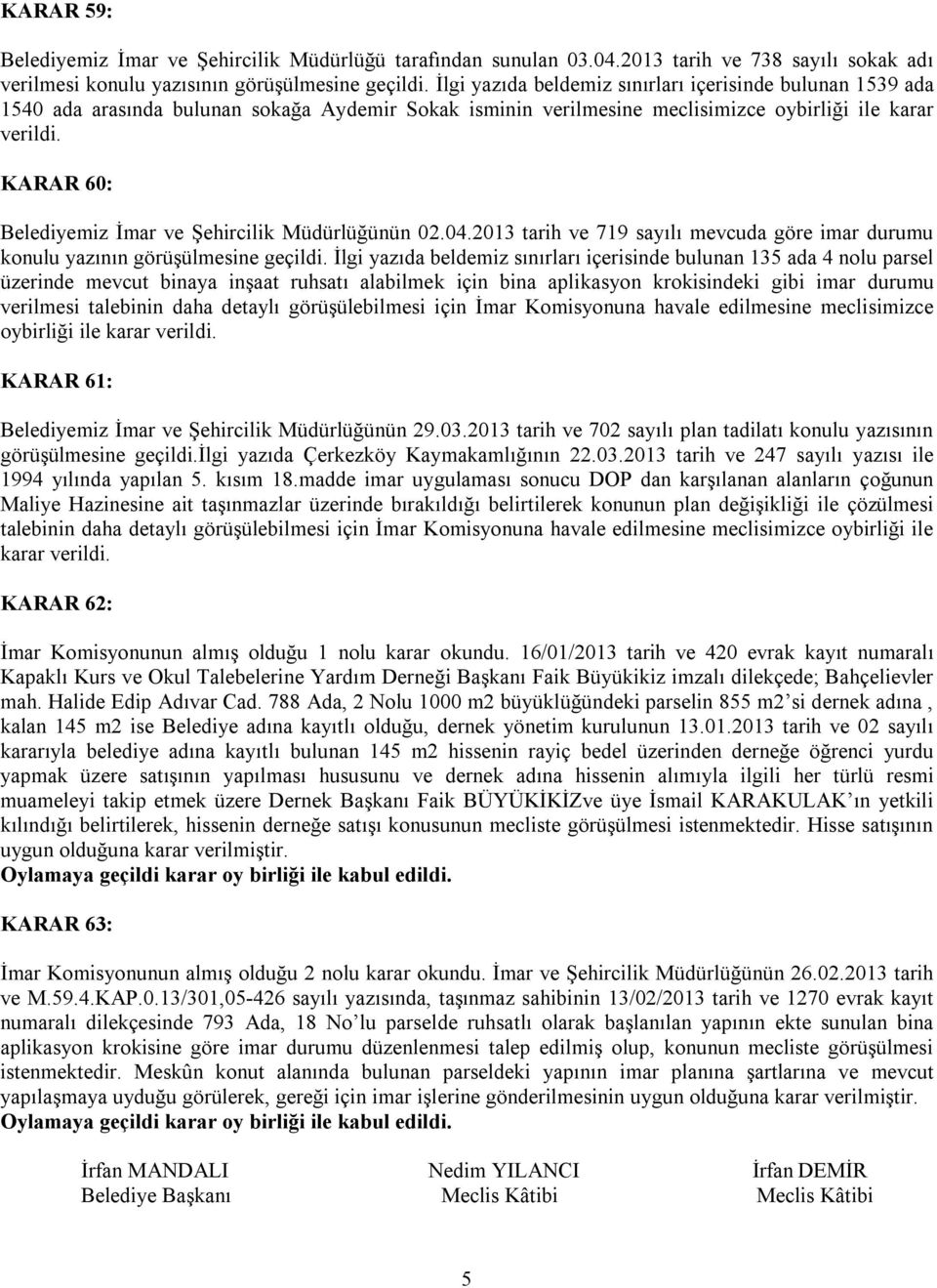 KARAR 60: Belediyemiz İmar ve Şehircilik Müdürlüğünün 02.04.2013 tarih ve 719 sayılı mevcuda göre imar durumu konulu yazının görüşülmesine geçildi.