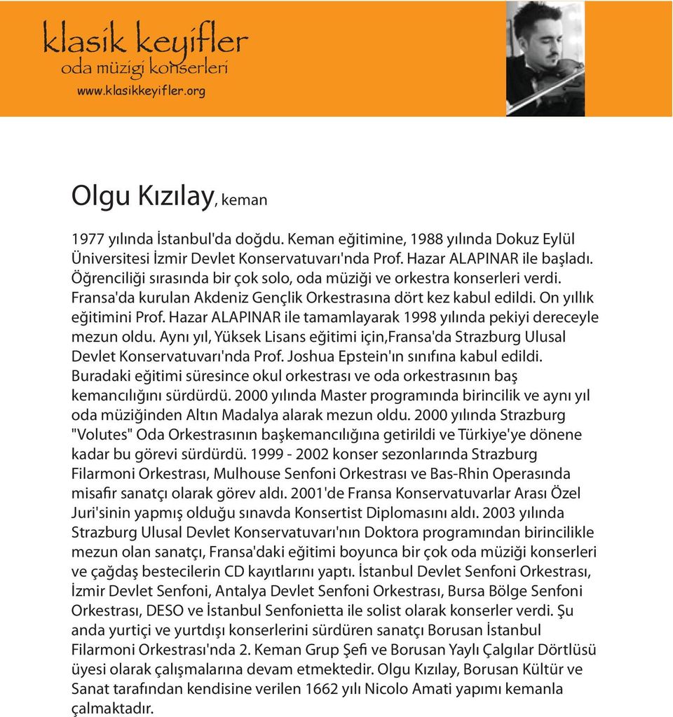 Hazar ALAPINAR ile tamamlayarak 1998 yılında pekiyi dereceyle mezun oldu. Aynı yıl, Yüksek Lisans eğitimi için,fransa'da Strazburg Ulusal Devlet Konservatuvarı'nda Prof.