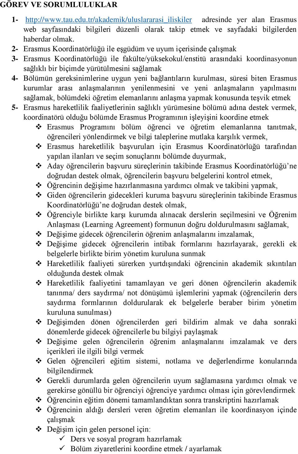 2- Erasmus Koordinatörlüğü ile eşgüdüm ve uyum içerisinde çalışmak 3- Erasmus Koordinatörlüğü ile fakülte/yüksekokul/enstitü arasındaki koordinasyonun sağlıklı bir biçimde yürütülmesini sağlamak 4-